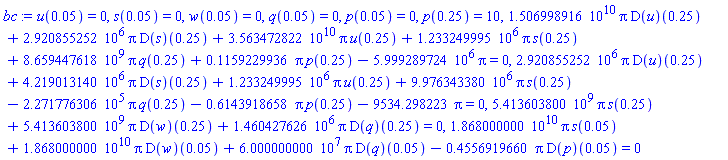 u(0.5e-1) = 0, s(0.5e-1) = 0, w(0.5e-1) = 0, q(0.5e-1) = 0, p(0.5e-1) = 0, p(.25) = 10, 0.1506998916e11*Pi*(D(u))(.25)+2920855.252*Pi*(D(s))(.25)+0.3563472822e11*Pi*u(.25)+1233249.995*Pi*s(.25)+8659447618.*Pi*q(.25)+.1159229936*Pi*p(.25)-5999289.724*Pi = 0, 2920855.252*Pi*(D(u))(.25)+4219013.140*Pi*(D(s))(.25)+1233249.995*Pi*u(.25)+9976343.380*Pi*s(.25)-227177.6306*Pi*q(.25)-.6143918658*Pi*p(.25)-9534.298223*Pi = 0, 5413603800.*Pi*s(.25)+5413603800.*Pi*(D(w))(.25)+1460427.626*Pi*(D(q))(.25) = 0, 0.1868000000e11*Pi*s(0.5e-1)+0.1868000000e11*Pi*(D(w))(0.5e-1)+60000000.00*Pi*(D(q))(0.5e-1)-.4556919660*Pi*(D(p))(0.5e-1) = 0