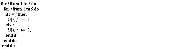 for i to 5 do for j to 5 do if i = j then U[i, j] := 1 else U[i, j] := 0 end if end do end do