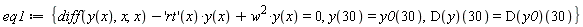 eq1 := {diff(y(x), x, x)-('rt')(x)*y(x)+w^2*y(x) = 0, y(30) = y0(30), (D(y))(30) = (D(y0))(30)}