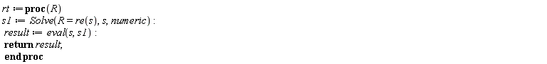 rt := proc (R) s1 := Solve(R = re(s), s, numeric); result := eval(s, s1); return result end proc