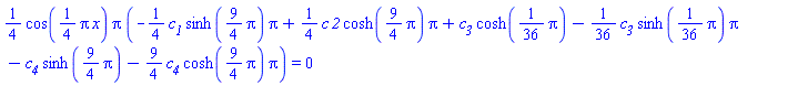 (1/4)*cos((1/4)*Pi*x)*Pi*(-(1/4)*c__1*sinh((9/4)*Pi)*Pi+(1/4)*c*`2`*cosh((9/4)*Pi)*Pi+c__3*cosh((1/36)*Pi)-(1/36)*c__3*sinh((1/36)*Pi)*Pi-c__4*sinh((9/4)*Pi)-(9/4)*c__4*cosh((9/4)*Pi)*Pi) = 0