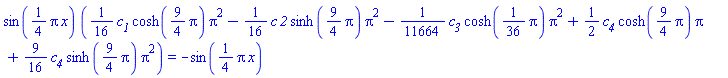 sin((1/4)*Pi*x)*((1/16)*c__1*cosh((9/4)*Pi)*Pi^2-(1/16)*c*`2`*sinh((9/4)*Pi)*Pi^2-(1/11664)*c__3*cosh((1/36)*Pi)*Pi^2+(1/2)*c__4*cosh((9/4)*Pi)*Pi+(9/16)*c__4*sinh((9/4)*Pi)*Pi^2) = -sin((1/4)*pi*x)