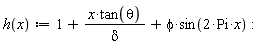 h := proc (x) options operator, arrow; 1+x*tan(theta)/delta+phi*sin(2*Pi*x) end proc: