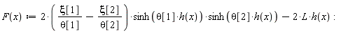 F := proc (x) options operator, arrow; (2*xi[1]/theta[1]-2*xi[2]/theta[2])*sinh(theta[1]*h(x))*sinh(theta[2]*h(x))-2*L*h(x) end proc: