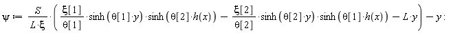 psi := S*(xi[1]*sinh(theta[1]*y)*sinh(theta[2]*h(x))/theta[1]-xi[2]*sinh(theta[2]*y)*sinh(theta[1]*h(x))/theta[2]-L*y)/(L*xi)-y: