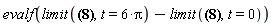 evalf(VectorCalculus:-`+`(limit(-1.120000000*((0.2133333334e20*cos(.8333333334*t)^2-0.2177777778e20)*(cos(.8333333334*t)^2-1.))^(1/2)*(-1.*cos(.8333333334*t)^2+1.)^(1/2)*EllipticE(cos(.8333333334*t), .9897433186)/((0.2133333334e20*cos(.8333333334*t)^4-0.4311111112e20*cos(.8333333334*t)^2+0.2177777778e20)^(1/2)*sin(.8333333334*t)), t = VectorCalculus:-`*`(6, Pi)), VectorCalculus:-`-`(limit(-1.120000000*((0.2133333334e20*cos(.8333333334*t)^2-0.2177777778e20)*(cos(.8333333334*t)^2-1.))^(1/2)*(-1.*cos(.8333333334*t)^2+1.)^(1/2)*EllipticE(cos(.8333333334*t), .9897433186)/((0.2133333334e20*cos(.8333333334*t)^4-0.4311111112e20*cos(.8333333334*t)^2+0.2177777778e20)^(1/2)*sin(.8333333334*t)), t = 0))))