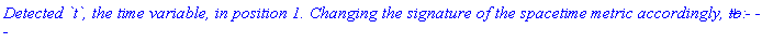 `Detected \`t\`, the time variable, in position 1. Changing the signature of the spacetime metric accordingly, to: + - - - `