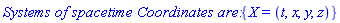 `Systems of spacetime Coordinates are: `*{X = (t, x, y, z)}