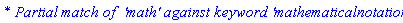 `* Partial match of  'math' against keyword 'mathematicalnotation'`