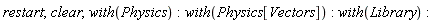 restart; clear; with(Physics); with(Physics[Vectors]); with(Library)