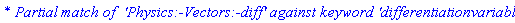 `* Partial match of  'Physics:-Vectors:-diff' against keyword 'differentiationvariables'`