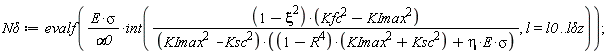 `N&delta;` := evalf(E*sigma*(int((-xi^2+1)*(-KImax^2+Kfc^2)/((KImax^2-Ksc^2)*((-R^4+1)*(KImax^2+Ksc^2)+eta*E*sigma)), l = l0 .. `l&delta;z`))/alpha0);