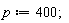 p := 400;