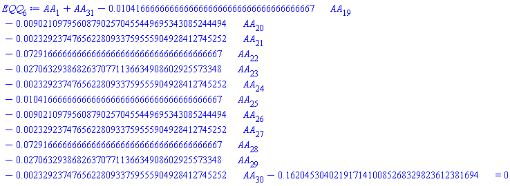 AA[1]+AA[31]-0.1041666666666666666666666666666666666667e-1*AA[19]-0.9021097956087902570455449695343085244494e-2*AA[20]-0.2329237476562280933759555904928412745252e-2*AA[21]-0.7291666666666666666666666666666666666667e-1*AA[22]-0.2706329386826370771136634908602925573348e-1*AA[23]-0.2329237476562280933759555904928412745252e-2*AA[24]-0.1041666666666666666666666666666666666667e-1*AA[25]-0.9021097956087902570455449695343085244494e-2*AA[26]-0.2329237476562280933759555904928412745252e-2*AA[27]-0.7291666666666666666666666666666666666667e-1*AA[28]-0.2706329386826370771136634908602925573348e-1*AA[29]-0.2329237476562280933759555904928412745252e-2*AA[30]-.1620453040219171410085268329823612381694 = 0