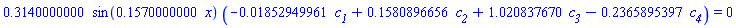 .3140000000*sin(.1570000000*x)*(-0.1852949961e-1*c__1+.1580896656*c__2+1.020837670*c__3-.2365895397*c__4) = 0