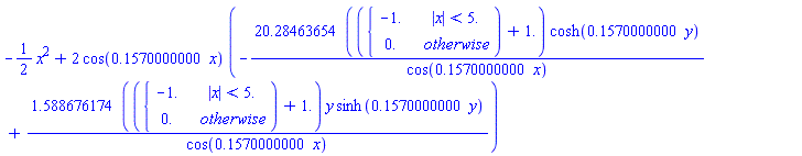 -(1/2)*x^2+2*cos(.1570000000*x)*(-(20.28463654*(piecewise(abs(x) < 5., -1., 0.)+1.))*cosh(.1570000000*y)/cos(.1570000000*x)+(1.588676174*(piecewise(abs(x) < 5., -1., 0.)+1.))*y*sinh(.1570000000*y)/cos(.1570000000*x))