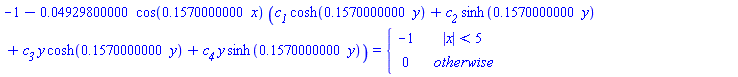 -1-0.4929800000e-1*cos(.1570000000*x)*(`#msub(mi("c"),mi("1"))`*cosh(.1570000000*y)+`#msub(mi("c"),mi("2"))`*sinh(.1570000000*y)+`#msub(mi("c"),mi("3"))`*y*cosh(.1570000000*y)+`#msub(mi("c"),mi("4"))`*y*sinh(.1570000000*y)) = piecewise(abs(x) < 5, -1, 0)