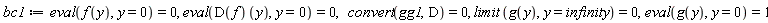 bc1 := eval(f(y), y = 0) = 0, eval((D(f))(y), y = 0) = 0, convert(gg1, D) = 0, limit(g(y), y = infinity) = 0, eval(g(y), y = 0) = 1
