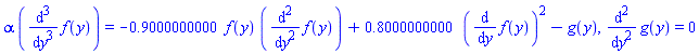 alpha*(diff(diff(diff(f(y), y), y), y)) = -.9000000000*f(y)*(diff(diff(f(y), y), y))+.8000000000*(diff(f(y), y))^2-g(y), diff(diff(g(y), y), y) = 0