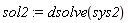 sol2 := dsolve(sys2)