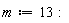 m := 13: