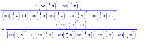 6*(cos((1/5)*Pi)^2+cos((2/5)*Pi)^2)/((cos((2/5)*Pi)+1)*(cos((1/5)*Pi)^2*cos((2/5)*Pi)-cos((1/5)*Pi)^2-cos((2/5)*Pi)+1))-6*(cos((2/5)*Pi)^2+1)/((cos((1/5)*Pi)^2-1)*(cos((1/5)*Pi)+cos((2/5)*Pi))*cos((1/5)*Pi)*(-cos((2/5)*Pi)+cos((1/5)*Pi)))-6*(cos((1/5)*Pi)^2+1)/(cos((2/5)*Pi)*(cos((1/5)*Pi)*cos((2/5)*Pi)+cos((2/5)*Pi)^2+cos((1/5)*Pi)+cos((2/5)*Pi))*(-cos((2/5)*Pi)+cos((1/5)*Pi))*(cos((2/5)*Pi)-1))