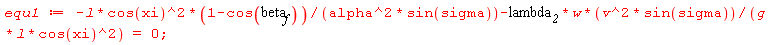 equ1 := -l*cos(xi)^2*(1-cos(beta__f))/(alpha^2*sin(sigma))-lambda__2*w*v^2*sin(sigma)/(g*l*cos(xi)^2) = 0;