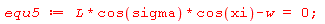 equ5 := L*cos(sigma)*cos(xi)-w = 0;