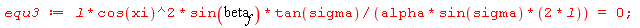 equ3 := l*cos(xi)^2*sin(beta__f)*tan(sigma)/(2*alpha*sin(sigma)*l) = 0;