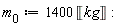 m__0 := 1400*Unit('kg')