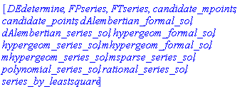 [DEdetermine, FPseries, FTseries, candidate_mpoints, candidate_points, dAlembertian_formal_sol, dAlembertian_series_sol, hypergeom_formal_sol, hypergeom_series_sol, mhypergeom_formal_sol, mhypergeom_series_sol, msparse_series_sol, polynomial_series_sol, rational_series_sol, series_by_leastsquare]
