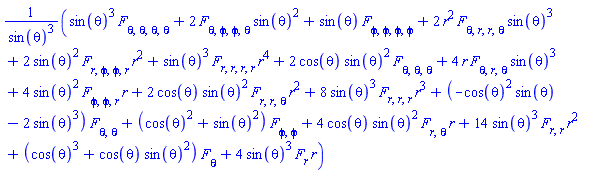 (sin(theta)^3*(diff(diff(diff(diff(F(r, theta, phi), theta), theta), theta), theta))+2*(diff(diff(diff(diff(F(r, theta, phi), phi), phi), theta), theta))*sin(theta)^2+sin(theta)*(diff(diff(diff(diff(F(r, theta, phi), phi), phi), phi), phi))+2*r^2*(diff(diff(diff(diff(F(r, theta, phi), r), r), theta), theta))*sin(theta)^3+2*sin(theta)^2*(diff(diff(diff(diff(F(r, theta, phi), phi), phi), r), r))*r^2+sin(theta)^3*(diff(diff(diff(diff(F(r, theta, phi), r), r), r), r))*r^4+2*cos(theta)*sin(theta)^2*(diff(diff(diff(F(r, theta, phi), theta), theta), theta))+4*r*(diff(diff(diff(F(r, theta, phi), r), theta), theta))*sin(theta)^3+4*sin(theta)^2*(diff(diff(diff(F(r, theta, phi), phi), phi), r))*r+2*cos(theta)*sin(theta)^2*(diff(diff(diff(F(r, theta, phi), r), r), theta))*r^2+8*sin(theta)^3*(diff(diff(diff(F(r, theta, phi), r), r), r))*r^3+(-cos(theta)^2*sin(theta)-2*sin(theta)^3)*(diff(diff(F(r, theta, phi), theta), theta))+(cos(theta)^2+sin(theta)^2)*(diff(diff(F(r, theta, phi), phi), phi))+4*cos(theta)*sin(theta)^2*(diff(diff(F(r, theta, phi), r), theta))*r+14*sin(theta)^3*(diff(diff(F(r, theta, phi), r), r))*r^2+(cos(theta)^3+cos(theta)*sin(theta)^2)*(diff(F(r, theta, phi), theta))+4*sin(theta)^3*(diff(F(r, theta, phi), r))*r)/sin(theta)^3