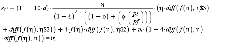 Eq1 := 8*(11-10*d)*(eta*(diff(f(eta), `$`(eta, 3)))+diff(f(eta), `$`(eta, 2)))/((1-phi)^2.5*(1-phi+phi*ps/pf))+4*f(eta)*(diff(f(eta), `$`(eta, 2)))+m*(1-4*(diff(f(eta), eta))*(diff(f(eta), eta))) = 0;