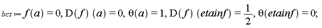 bcs := f(a) = 0, (D(f))(a) = 0, theta(a) = 1, (D(f))(etainf) = 1/2, theta(etainf) = 0;