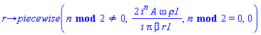 proc (r) options operator, arrow; piecewise(`mod`(n, 2) <> 0, 2*i^n*A*omega*rho1/(i*Pi*beta*r1), `mod`(n, 2) = 0, 0) end proc