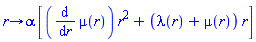 proc (r) options operator, arrow; alpha*[(diff(mu(r), r))*r^2+(lambda(r)+mu(r))*r] end proc