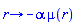 proc (r) options operator, arrow; -alpha*mu(r) end proc