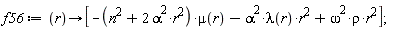 f56 := proc (r) options operator, arrow; [-(n^2+2*alpha^2*r^2)*mu(r)-alpha^2*lambda(r)*r^2+omega^2*rho*r^2] end proc;