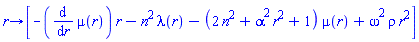 proc (r) options operator, arrow; [-(diff(mu(r), r))*r-n^2*lambda(r)-(2*n^2+alpha^2*r^2+1)*mu(r)+omega^2*rho*r^2] end proc