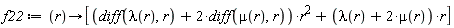 f22 := proc (r) options operator, arrow; [(diff(lambda(r), r)+2*(diff(mu(r), r)))*r^2+(lambda(r)+2*mu(r))*r] end proc
