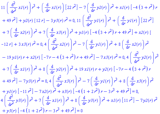 11*(diff(diff(x1(r), r), r))*r^3+(diff(x1(r), r))*[22*r^2]-7*(diff(y2(r), r))*r^2+x1(r)*[-4*(3+r^2)*r+49*r^2]+y2(r)*[12*r]-3*y3(r)*r^2 = 0, 11*(diff(diff(y1(r), r), r))*r^3+(diff(y1(r), r))*[22*r^2]+7*(diff(x2(r), r))*r^2+7*(diff(x3(r), r))*r^3+y1(r)*[-4*(3+r^2)*r+49*r^2]+x2(r)*[-12*r]+3*x3(r)*r^2 = 0, 4*(diff(diff(x2(r), r), r))*r^3-7*(diff(y1(r), r))*r^2+8*(diff(x2(r), r))*r^2-19*y1(r)*r+x2(r)*[-7*r-4*(3+r^2)*r+49*r^2]-7*x3(r)*r^2 = 0, 4*(diff(diff(y2(r), r), r))*r^3+7*(diff(x1(r), r))*r^2+8*(diff(y2(r), r))*r^2+19*x1(r)*r+y2(r)*[-7*r-4*(3+r^2)*r+49*r^2]-7*y3(r)*r^2 = 0, 4*(diff(diff(x3(r), r), r))*r^3-7*(diff(y1(r), r))*r^3+8*(diff(x3(r), r))*r^2+y1(r)*[-11*r^2]-7*x2(r)*r^2+x3(r)*[-4*(1+2*r^2)*r-3*r^3+49*r^2] = 0, 4*(diff(diff(y3(r), r), r))*r^3+7*(diff(x1(r), r))*r^3+8*(diff(y3(r), r))*r^2+x1(r)*[11*r^2]-7*y2(r)*r^2+y3(r)*[-4*(1+2*r^2)*r-3*r^3+49*r^2] = 0