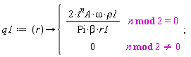 q1 := proc (r) options operator, arrow; piecewise(`mod`(n, 2) = 0, 2*i^n*A*omega*rho1/(Pi*beta*r1), `mod`(n, 2) <> 0, 0) end proc