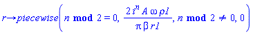 proc (r) options operator, arrow; piecewise(`mod`(n, 2) = 0, 2*i^n*A*omega*rho1/(Pi*beta*r1), `mod`(n, 2) <> 0, 0) end proc