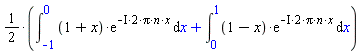 1/2*(int((1+x)*exp(-(I*2)*Pi*n*x), x = -1 .. 0)+int((1-x)*exp(-(I*2)*Pi*n*x), x = 0 .. 1))