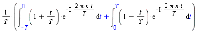 (int((1+t/T)*exp(-I*(2*Pi*n*t/T)), t = -T .. 0)+int((1-t/T)*exp(-I*(2*Pi*n*t/T)), t = 0 .. T))/T