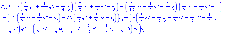 EQ0 := -((1/6)*q1+(1/12)*q2-(1/4)*(diff(u(y, z), y)))*((2/3)*q1+(1/3)*q2-(diff(u(y, z), y)))-((1/12)*q1+(1/6)*q2-(1/4)*(diff(v(y, z), z)))*((1/3)*q1+(2/3)*q2-(diff(v(y, z), z)))+(Vector(1, {(1) = F1*((2/3)*q1+(1/3)*q2-(diff(u(y, z), y)))+F2*((1/3)*q1+(2/3)*q2-(diff(v(y, z), z)))}, attributes = [coords = cartesian]))+(Vector(1, {(1) = -((2/3)*F1+(1/3)*(diff(u(y, z), y))-(1/3)*s1+(1/3)*F2+(1/6)*(diff(v(y, z), z))-(1/6)*s2)*q1-((1/3)*F1+(1/6)*(diff(u(y, z), y))-(1/6)*s1+(2/3)*F2+(1/3)*(diff(v(y, z), z))-(1/3)*s2)*q2}, attributes = [coords = cartesian]))