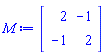 M := Matrix(2, 2, {(1, 1) = 2, (1, 2) = -1, (2, 1) = -1, (2, 2) = 2})