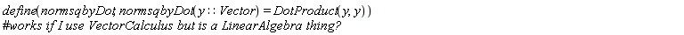 define(normsqbyDot, normsqbyDot(y::Vector) = VectorCalculus:-DotProduct(y, y))