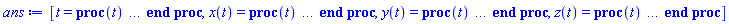 [t = proc (t) local _res, _dat, _solnproc, _xout, _ndsol, _pars, _i; option `Copyright (c) 2000 by Waterloo Maple Inc. All rights reserved.`; if 1 < nargs then error "invalid input: too many arguments" end if; _EnvDSNumericSaveDigits := Digits; Digits := 15; if _EnvInFsolve = true then _xout := evalf[_EnvDSNumericSaveDigits](t) else _xout := evalf(t) end if; _dat := Array(1..4, {(1) = proc (_xin) local _xout, _dtbl, _dat, _vmap, _x0, _y0, _val, _dig, _n, _ne, _nd, _nv, _pars, _ini, _par, _i, _j, _k, _src; option `Copyright (c) 2002 by Waterloo Maple Inc. All rights reserved.`; table( [( "complex" ) = false ] ) _xout := _xin; _pars := []; _dtbl := array( 1 .. 4, [( 1 ) = (array( 1 .. 24, [( 1 ) = (datatype = float[8], order = C_order, storage = rectangular), ( 2 ) = (datatype = float[8], order = C_order, storage = rectangular), ( 3 ) = ([0, 0, 0, Array(1..0, 1..2, {}, datatype = float[8], order = C_order)]), ( 4 ) = (Array(1..58, {(1) = 3, (2) = 3, (3) = 0, (4) = 0, (5) = 0, (6) = 0, (7) = 1, (8) = 0, (9) = 0, (10) = 0, (11) = 0, (12) = 0, (13) = 0, (14) = 0, (15) = 0, (16) = 0, (17) = 0, (18) = 1, (19) = 30000, (20) = 0, (21) = 0, (22) = 1, (23) = 4, (24) = 0, (25) = 1, (26) = 15, (27) = 1, (28) = 0, (29) = 1, (30) = 3, (31) = 3, (32) = 0, (33) = 1, (34) = 0, (35) = 0, (36) = 0, (37) = 0, (38) = 0, (39) = 0, (40) = 0, (41) = 0, (42) = 0, (43) = 1, (44) = 0, (45) = 0, (46) = 0, (47) = 0, (48) = 0, (49) = 0, (50) = 50, (51) = 1, (52) = 0, (53) = 0, (54) = 0, (55) = 0, (56) = 0, (57) = 0, (58) = 0}, datatype = integer[8])), ( 5 ) = (Array(1..28, {(1) = .0, (2) = 0.10e-5, (3) = .0, (4) = 0.500001e-14, (5) = .0, (6) = .12625459619411994, (7) = .0, (8) = 0.10e-5, (9) = .0, (10) = .0, (11) = .0, (12) = .0, (13) = 1.0, (14) = .0, (15) = .49999999999999, (16) = .0, (17) = 1.0, (18) = 1.0, (19) = .0, (20) = .0, (21) = 1.0, (22) = 1.0, (23) = .0, (24) = .0, (25) = 0.10e-14, (26) = .0, (27) = .0, (28) = .0}, datatype = float[8], order = C_order)), ( 6 ) = (Array(1..3, {(1) = 0.1e-1, (2) = 1.0, (3) = .1}, datatype = float[8], order = C_order)), ( 7 ) = ([Array(1..4, 1..7, {(1, 1) = .0, (1, 2) = .203125, (1, 3) = .3046875, (1, 4) = .75, (1, 5) = .8125, (1, 6) = .40625, (1, 7) = .8125, (2, 1) = 0.6378173828125e-1, (2, 2) = .0, (2, 3) = .279296875, (2, 4) = .27237892150878906, (2, 5) = -0.9686851501464844e-1, (2, 6) = 0.1956939697265625e-1, (2, 7) = .5381584167480469, (3, 1) = 0.31890869140625e-1, (3, 2) = .0, (3, 3) = -.34375, (3, 4) = -.335235595703125, (3, 5) = .2296142578125, (3, 6) = .41748046875, (3, 7) = 11.480712890625, (4, 1) = 0.9710520505905151e-1, (4, 2) = .0, (4, 3) = .40350341796875, (4, 4) = 0.20297467708587646e-1, (4, 5) = -0.6054282188415527e-2, (4, 6) = -0.4770040512084961e-1, (4, 7) = .77858567237854}, datatype = float[8], order = C_order), Array(1..6, 1..6, {(1, 1) = .0, (1, 2) = .0, (1, 3) = .0, (1, 4) = .0, (1, 5) = .0, (1, 6) = 1.0, (2, 1) = .25, (2, 2) = .0, (2, 3) = .0, (2, 4) = .0, (2, 5) = .0, (2, 6) = 1.0, (3, 1) = .1875, (3, 2) = .5625, (3, 3) = .0, (3, 4) = .0, (3, 5) = .0, (3, 6) = 2.0, (4, 1) = .23583984375, (4, 2) = -.87890625, (4, 3) = .890625, (4, 4) = .0, (4, 5) = .0, (4, 6) = .2681884765625, (5, 1) = .1272735595703125, (5, 2) = -.5009765625, (5, 3) = .44921875, (5, 4) = -0.128936767578125e-1, (5, 5) = .0, (5, 6) = 0.626220703125e-1, (6, 1) = -0.927734375e-1, (6, 2) = .626220703125, (6, 3) = -.4326171875, (6, 4) = .1418304443359375, (6, 5) = -0.861053466796875e-1, (6, 6) = .3131103515625}, datatype = float[8], order = C_order), Array(1..6, {(1) = .0, (2) = .386, (3) = .21, (4) = .63, (5) = 1.0, (6) = 1.0}, datatype = float[8], order = C_order), Array(1..6, {(1) = .25, (2) = -.1043, (3) = .1035, (4) = -0.362e-1, (5) = .0, (6) = .0}, datatype = float[8], order = C_order), Array(1..6, 1..5, {(1, 1) = .0, (1, 2) = .0, (1, 3) = .0, (1, 4) = .0, (1, 5) = .0, (2, 1) = 1.544, (2, 2) = .0, (2, 3) = .0, (2, 4) = .0, (2, 5) = .0, (3, 1) = .9466785280815533, (3, 2) = .25570116989825814, (3, 3) = .0, (3, 4) = .0, (3, 5) = .0, (4, 1) = 3.3148251870684886, (4, 2) = 2.896124015972123, (4, 3) = .9986419139977808, (4, 4) = .0, (4, 5) = .0, (5, 1) = 1.2212245092262748, (5, 2) = 6.019134481287752, (5, 3) = 12.537083329320874, (5, 4) = -.687886036105895, (5, 5) = .0, (6, 1) = 1.2212245092262748, (6, 2) = 6.019134481287752, (6, 3) = 12.537083329320874, (6, 4) = -.687886036105895, (6, 5) = 1.0}, datatype = float[8], order = C_order), Array(1..6, 1..5, {(1, 1) = .0, (1, 2) = .0, (1, 3) = .0, (1, 4) = .0, (1, 5) = .0, (2, 1) = -5.6688, (2, 2) = .0, (2, 3) = .0, (2, 4) = .0, (2, 5) = .0, (3, 1) = -2.4300933568337584, (3, 2) = -.20635991570891224, (3, 3) = .0, (3, 4) = .0, (3, 5) = .0, (4, 1) = -.10735290581452621, (4, 2) = -9.594562251021896, (4, 3) = -20.470286148096154, (4, 4) = .0, (4, 5) = .0, (5, 1) = 7.496443313968615, (5, 2) = -10.246804314641219, (5, 3) = -33.99990352819906, (5, 4) = 11.708908932061595, (5, 5) = .0, (6, 1) = 8.083246795922411, (6, 2) = -7.981132988062785, (6, 3) = -31.52159432874373, (6, 4) = 16.319305431231363, (6, 5) = -6.0588182388340535}, datatype = float[8], order = C_order), Array(1..3, 1..5, {(1, 1) = .0, (1, 2) = .0, (1, 3) = .0, (1, 4) = .0, (1, 5) = .0, (2, 1) = 10.126235083446911, (2, 2) = -7.487995877607633, (2, 3) = -34.800918615557414, (2, 4) = -7.9927717075687275, (2, 5) = 1.0251377232956207, (3, 1) = -.6762803392806898, (3, 2) = 6.087714651678606, (3, 3) = 16.43084320892463, (3, 4) = 24.767225114183653, (3, 5) = -6.5943891257167815}, datatype = float[8], order = C_order)]), ( 9 ) = ([Array(1..3, {(1) = .1, (2) = .1, (3) = .1}, datatype = float[8], order = C_order), Array(1..3, {(1) = .0, (2) = .0, (3) = .0}, datatype = float[8], order = C_order), Array(1..3, {(1) = .0, (2) = .0, (3) = .0}, datatype = float[8], order = C_order), Array(1..3, {(1) = .0, (2) = .0, (3) = .0}, datatype = float[8], order = C_order), Array(1..3, {(1) = .0, (2) = .0, (3) = .0}, datatype = float[8], order = C_order), Array(1..3, 1..3, {(1, 1) = .0, (1, 2) = .0, (1, 3) = .0, (2, 1) = .0, (2, 2) = .0, (2, 3) = .0, (3, 1) = .0, (3, 2) = .0, (3, 3) = .0}, datatype = float[8], order = C_order), Array(1..3, 1..3, {(1, 1) = .0, (1, 2) = .0, (1, 3) = .0, (2, 1) = .0, (2, 2) = .0, (2, 3) = .0, (3, 1) = .0, (3, 2) = .0, (3, 3) = .0}, datatype = float[8], order = C_order), Array(1..3, 1..6, {(1, 1) = .0, (1, 2) = .0, (1, 3) = .0, (1, 4) = .0, (1, 5) = .0, (1, 6) = .0, (2, 1) = .0, (2, 2) = .0, (2, 3) = .0, (2, 4) = .0, (2, 5) = .0, (2, 6) = .0, (3, 1) = .0, (3, 2) = .0, (3, 3) = .0, (3, 4) = .0, (3, 5) = .0, (3, 6) = .0}, datatype = float[8], order = C_order), Array(1..3, {(1) = 0, (2) = 0, (3) = 0}, datatype = integer[8]), Array(1..3, {(1) = .0, (2) = .0, (3) = .0}, datatype = float[8], order = C_order), Array(1..3, {(1) = .0, (2) = .0, (3) = .0}, datatype = float[8], order = C_order), Array(1..3, {(1) = .0, (2) = .0, (3) = .0}, datatype = float[8], order = C_order), Array(1..3, {(1) = .0, (2) = .0, (3) = .0}, datatype = float[8], order = C_order), Array(1..3, {(1) = .0, (2) = .0, (3) = .0}, datatype = float[8], order = C_order), Array(1..6, {(1) = .0, (2) = .0, (3) = .0, (4) = .0, (5) = .0, (6) = .0}, datatype = float[8], order = C_order)]), ( 8 ) = ([Array(1..3, {(1) = 0.1e-1, (2) = 1.0, (3) = .1}, datatype = float[8], order = C_order), Array(1..3, {(1) = .0, (2) = .0, (3) = .0}, datatype = float[8], order = C_order), Array(1..3, {(1) = 0.404e-1, (2) = -0.83999999999e-2, (3) = 0.7996000000001e-1}, datatype = float[8], order = C_order), 0, 0]), ( 11 ) = (Array(1..6, 0..3, {(1, 1) = .0, (1, 2) = .0, (1, 3) = .0, (2, 0) = .0, (2, 1) = .0, (2, 2) = .0, (2, 3) = .0, (3, 0) = .0, (3, 1) = .0, (3, 2) = .0, (3, 3) = .0, (4, 0) = .0, (4, 1) = .0, (4, 2) = .0, (4, 3) = .0, (5, 0) = .0, (5, 1) = .0, (5, 2) = .0, (5, 3) = .0, (6, 0) = .0, (6, 1) = .0, (6, 2) = .0, (6, 3) = .0}, datatype = float[8], order = C_order)), ( 10 ) = ([proc (N, X, Y, YP) option `[Y[1] = x(t), Y[2] = y(t), Y[3] = z(t)]`; YP[1] := 0.4000000000e-1*Y[3]^2*cos(0.1e3*X)+0.4000000000e-1*Y[2]^2*cos(0.1e3*X); YP[2] := -0.8e-1*Y[3]*cos(0.1e3*X)-0.3999999999e-1*Y[2]*cos(0.1e3*X)*Y[1]; YP[3] := 0.8e-1*Y[2]*cos(0.1e3*X)-0.3999999999e-1*Y[3]*cos(0.1e3*X)*Y[1]; 0 end proc, -1, 0, 0, 0, 0, 0, 0]), ( 13 ) = (), ( 12 ) = (), ( 15 ) = ("rkf45"), ( 14 ) = ([0, 0]), ( 18 ) = ([]), ( 19 ) = (0), ( 16 ) = ([0, 0, 0, []]), ( 17 ) = ([proc (N, X, Y, YP) option `[Y[1] = x(t), Y[2] = y(t), Y[3] = z(t)]`; YP[1] := 0.4000000000e-1*Y[3]^2*cos(0.1e3*X)+0.4000000000e-1*Y[2]^2*cos(0.1e3*X); YP[2] := -0.8e-1*Y[3]*cos(0.1e3*X)-0.3999999999e-1*Y[2]*cos(0.1e3*X)*Y[1]; YP[3] := 0.8e-1*Y[2]*cos(0.1e3*X)-0.3999999999e-1*Y[3]*cos(0.1e3*X)*Y[1]; 0 end proc, -1, 0, 0, 0, 0, 0, 0]), ( 22 ) = (0), ( 23 ) = (0), ( 20 ) = ([]), ( 21 ) = (0), ( 24 ) = (0)  ] ))  ] ); _y0 := Array(0..3, {(1) = 0., (2) = 0.1e-1, (3) = 1.}); _vmap := array( 1 .. 3, [( 1 ) = (1), ( 2 ) = (2), ( 3 ) = (3)  ] ); _x0 := _dtbl[1][5][5]; _n := _dtbl[1][4][1]; _ne := _dtbl[1][4][3]; _nd := _dtbl[1][4][4]; _nv := _dtbl[1][4][16]; if not type(_xout, 'numeric') then if member(_xout, ["start", "left", "right"]) then if _Env_smart_dsolve_numeric = true or _dtbl[1][4][10] = 1 then if _xout = "left" then if type(_dtbl[2], 'table') then return _dtbl[2][5][1] end if elif _xout = "right" then if type(_dtbl[3], 'table') then return _dtbl[3][5][1] end if end if end if; return _dtbl[1][5][5] elif _xout = "method" then return _dtbl[1][15] elif _xout = "storage" then return evalb(_dtbl[1][4][10] = 1) elif _xout = "leftdata" then if not type(_dtbl[2], 'array') then return NULL else return eval(_dtbl[2]) end if elif _xout = "rightdata" then if not type(_dtbl[3], 'array') then return NULL else return eval(_dtbl[3]) end if elif _xout = "enginedata" then return eval(_dtbl[1]) elif _xout = "enginereset" then _dtbl[2] := evaln(_dtbl[2]); _dtbl[3] := evaln(_dtbl[3]); return NULL elif _xout = "initial" then return procname(_y0[0]) elif _xout = "laxtol" then return _dtbl[`if`(member(_dtbl[4], {2, 3}), _dtbl[4], 1)][5][18] elif _xout = "numfun" then return `if`(member(_dtbl[4], {2, 3}), _dtbl[_dtbl[4]][4][18], 0) elif _xout = "parameters" then return [seq(_y0[_n+_i], _i = 1 .. nops(_pars))] elif _xout = "initial_and_parameters" then return procname(_y0[0]), [seq(_y0[_n+_i], _i = 1 .. nops(_pars))] elif _xout = "last" then if _dtbl[4] <> 2 and _dtbl[4] <> 3 or _x0-_dtbl[_dtbl[4]][5][1] = 0. then error "no information is available on last computed point" else _xout := _dtbl[_dtbl[4]][5][1] end if elif _xout = "function" then if _dtbl[1][4][33]-2. = 0 then return eval(_dtbl[1][10], 1) else return eval(_dtbl[1][10][1], 1) end if elif _xout = "map" then return copy(_vmap) elif type(_xin, `=`) and type(rhs(_xin), 'list') and member(lhs(_xin), {"initial", "parameters", "initial_and_parameters"}) then _ini, _par := [], []; if lhs(_xin) = "initial" then _ini := rhs(_xin) elif lhs(_xin) = "parameters" then _par := rhs(_xin) elif select(type, rhs(_xin), `=`) <> [] then _par, _ini := selectremove(type, rhs(_xin), `=`) elif nops(rhs(_xin)) < nops(_pars)+1 then error "insufficient data for specification of initial and parameters" else _par := rhs(_xin)[-nops(_pars) .. -1]; _ini := rhs(_xin)[1 .. -nops(_pars)-1] end if; _xout := lhs(_xout); if _par <> [] then `dsolve/numeric/process_parameters`(_n, _pars, _par, _y0) end if; if _ini <> [] then `dsolve/numeric/process_initial`(_n-_ne, _ini, _y0, _pars, _vmap) end if; `dsolve/numeric/SC/reinitialize`(_dtbl, _y0, _n, procname, _pars); if _Env_smart_dsolve_numeric = true and type(_y0[0], 'numeric') and _dtbl[1][4][10] <> 1 then procname("right") := _y0[0]; procname("left") := _y0[0] end if; if _xout = "initial" then return [_y0[0], seq(_y0[_vmap[_i]], _i = 1 .. _n-_ne)] elif _xout = "parameters" then return [seq(_y0[_n+_i], _i = 1 .. nops(_pars))] else return [_y0[0], seq(_y0[_vmap[_i]], _i = 1 .. _n-_ne)], [seq(_y0[_n+_i], _i = 1 .. nops(_pars))] end if elif _xin = "eventstop" then if _nv = 0 then error "this solution has no events" end if; _i := _dtbl[4]; if _i <> 2 and _i <> 3 then return 0 end if; if _dtbl[_i][4][10] = 1 and assigned(_dtbl[5-_i]) and _dtbl[_i][4][9] < 100 and 100 <= _dtbl[5-_i][4][9] then _i := 5-_i; _dtbl[4] := _i; _j := round(_dtbl[_i][4][17]); return round(_dtbl[_i][3][1][_j, 1]) elif 100 <= _dtbl[_i][4][9] then _j := round(_dtbl[_i][4][17]); return round(_dtbl[_i][3][1][_j, 1]) else return 0 end if elif _xin = "eventstatus" then if _nv = 0 then error "this solution has no events" end if; _i := [selectremove(proc (a) options operator, arrow; _dtbl[1][3][1][a, 7] = 1 end proc, {seq(_j, _j = 1 .. round(_dtbl[1][3][1][_nv+1, 1]))})]; return ':-enabled' = _i[1], ':-disabled' = _i[2] elif _xin = "eventclear" then if _nv = 0 then error "this solution has no events" end if; _i := _dtbl[4]; if _i <> 2 and _i <> 3 then error "no events to clear" end if; if _dtbl[_i][4][10] = 1 and assigned(_dtbl[5-_i]) and _dtbl[_i][4][9] < 100 and 100 < _dtbl[5-_i][4][9] then _dtbl[4] := 5-_i; _i := 5-_i end if; if _dtbl[_i][4][9] < 100 then error "no events to clear" elif _nv < _dtbl[_i][4][9]-100 then error "event error condition cannot be cleared" else _j := _dtbl[_i][4][9]-100; if irem(round(_dtbl[_i][3][1][_j, 4]), 2) = 1 then error "retriggerable events cannot be cleared" end if; _j := round(_dtbl[_i][3][1][_j, 1]); for _k to _nv do if _dtbl[_i][3][1][_k, 1] = _j then if _dtbl[_i][3][1][_k, 2] = 3 then error "range events cannot be cleared" end if; _dtbl[_i][3][1][_k, 8] := _dtbl[_i][3][1][_nv+1, 8] end if end do; _dtbl[_i][4][17] := 0; _dtbl[_i][4][9] := 0; if _dtbl[1][4][10] = 1 then if _i = 2 then try procname(procname("left")) catch:  end try else try procname(procname("right")) catch:  end try end if end if end if; return  elif type(_xin, `=`) and member(lhs(_xin), {"eventdisable", "eventenable"}) then if _nv = 0 then error "this solution has no events" end if; if type(rhs(_xin), {('list')('posint'), ('set')('posint')}) then _i := {op(rhs(_xin))} elif type(rhs(_xin), 'posint') then _i := {rhs(_xin)} else error "event identifiers must be integers in the range 1..%1", round(_dtbl[1][3][1][_nv+1, 1]) end if; if select(proc (a) options operator, arrow; _nv < a end proc, _i) <> {} then error "event identifiers must be integers in the range 1..%1", round(_dtbl[1][3][1][_nv+1, 1]) end if; _k := {}; for _j to _nv do if member(round(_dtbl[1][3][1][_j, 1]), _i) then _k := `union`(_k, {_j}) end if end do; _i := _k; if lhs(_xin) = "eventdisable" then _dtbl[4] := 0; _j := [evalb(assigned(_dtbl[2]) and member(_dtbl[2][4][17], _i)), evalb(assigned(_dtbl[3]) and member(_dtbl[3][4][17], _i))]; for _k in _i do _dtbl[1][3][1][_k, 7] := 0; if assigned(_dtbl[2]) then _dtbl[2][3][1][_k, 7] := 0 end if; if assigned(_dtbl[3]) then _dtbl[3][3][1][_k, 7] := 0 end if end do; if _j[1] then for _k to _nv+1 do if _k <= _nv and not type(_dtbl[2][3][4][_k, 1], 'undefined') then userinfo(3, {'events', 'eventreset'}, `reinit #2, event code `, _k, ` to defined init `, _dtbl[2][3][4][_k, 1]); _dtbl[2][3][1][_k, 8] := _dtbl[2][3][4][_k, 1] elif _dtbl[2][3][1][_k, 2] = 0 and irem(iquo(round(_dtbl[2][3][1][_k, 4]), 32), 2) = 1 then userinfo(3, {'events', 'eventreset'}, `reinit #2, event code `, _k, ` to rate hysteresis init `, _dtbl[2][5][24]); _dtbl[2][3][1][_k, 8] := _dtbl[2][5][24] elif _dtbl[2][3][1][_k, 2] = 0 and irem(iquo(round(_dtbl[2][3][1][_k, 4]), 2), 2) = 0 then userinfo(3, {'events', 'eventreset'}, `reinit #2, event code `, _k, ` to initial init `, _x0); _dtbl[2][3][1][_k, 8] := _x0 else userinfo(3, {'events', 'eventreset'}, `reinit #2, event code `, _k, ` to fireinitial init `, _x0-1); _dtbl[2][3][1][_k, 8] := _x0-1 end if end do; _dtbl[2][4][17] := 0; _dtbl[2][4][9] := 0; if _dtbl[1][4][10] = 1 then procname(procname("left")) end if end if; if _j[2] then for _k to _nv+1 do if _k <= _nv and not type(_dtbl[3][3][4][_k, 2], 'undefined') then userinfo(3, {'events', 'eventreset'}, `reinit #3, event code `, _k, ` to defined init `, _dtbl[3][3][4][_k, 2]); _dtbl[3][3][1][_k, 8] := _dtbl[3][3][4][_k, 2] elif _dtbl[3][3][1][_k, 2] = 0 and irem(iquo(round(_dtbl[3][3][1][_k, 4]), 32), 2) = 1 then userinfo(3, {'events', 'eventreset'}, `reinit #3, event code `, _k, ` to rate hysteresis init `, _dtbl[3][5][24]); _dtbl[3][3][1][_k, 8] := _dtbl[3][5][24] elif _dtbl[3][3][1][_k, 2] = 0 and irem(iquo(round(_dtbl[3][3][1][_k, 4]), 2), 2) = 0 then userinfo(3, {'events', 'eventreset'}, `reinit #3, event code `, _k, ` to initial init `, _x0); _dtbl[3][3][1][_k, 8] := _x0 else userinfo(3, {'events', 'eventreset'}, `reinit #3, event code `, _k, ` to fireinitial init `, _x0+1); _dtbl[3][3][1][_k, 8] := _x0+1 end if end do; _dtbl[3][4][17] := 0; _dtbl[3][4][9] := 0; if _dtbl[1][4][10] = 1 then procname(procname("right")) end if end if else for _k in _i do _dtbl[1][3][1][_k, 7] := 1 end do; _dtbl[2] := evaln(_dtbl[2]); _dtbl[3] := evaln(_dtbl[3]); _dtbl[4] := 0; if _dtbl[1][4][10] = 1 then if _x0 <= procname("right") then try procname(procname("right")) catch:  end try end if; if procname("left") <= _x0 then try procname(procname("left")) catch:  end try end if end if end if; return  elif type(_xin, `=`) and lhs(_xin) = "eventfired" then if not type(rhs(_xin), 'list') then error "'eventfired' must be specified as a list" end if; if _nv = 0 then error "this solution has no events" end if; if _dtbl[4] <> 2 and _dtbl[4] <> 3 then error "'direction' must be set prior to calling/setting 'eventfired'" end if; _i := _dtbl[4]; _val := NULL; if not assigned(_EnvEventRetriggerWarned) then _EnvEventRetriggerWarned := false end if; for _k in rhs(_xin) do if type(_k, 'integer') then _src := _k elif type(_k, 'integer' = 'anything') and type(evalf(rhs(_k)), 'numeric') then _k := lhs(_k) = evalf[max(Digits, 18)](rhs(_k)); _src := lhs(_k) else error "'eventfired' entry is not valid: %1", _k end if; if _src < 1 or round(_dtbl[1][3][1][_nv+1, 1]) < _src then error "event identifiers must be integers in the range 1..%1", round(_dtbl[1][3][1][_nv+1, 1]) end if; _src := {seq(`if`(_dtbl[1][3][1][_j, 1]-_src = 0., _j, NULL), _j = 1 .. _nv)}; if nops(_src) <> 1 then error "'eventfired' can only be set/queried for root-finding events and time/interval events" end if; _src := _src[1]; if _dtbl[1][3][1][_src, 2] <> 0. and _dtbl[1][3][1][_src, 2]-2. <> 0. then error "'eventfired' can only be set/queried for root-finding events and time/interval events" elif irem(round(_dtbl[1][3][1][_src, 4]), 2) = 1 then if _EnvEventRetriggerWarned = false then WARNING(`'eventfired' has no effect on events that retrigger`) end if; _EnvEventRetriggerWarned := true end if; if _dtbl[_i][3][1][_src, 2] = 0 and irem(iquo(round(_dtbl[_i][3][1][_src, 4]), 32), 2) = 1 then _val := _val, undefined elif type(_dtbl[_i][3][4][_src, _i-1], 'undefined') or _i = 2 and _dtbl[2][3][1][_src, 8] < _dtbl[2][3][4][_src, 1] or _i = 3 and _dtbl[3][3][4][_src, 2] < _dtbl[3][3][1][_src, 8] then _val := _val, _dtbl[_i][3][1][_src, 8] else _val := _val, _dtbl[_i][3][4][_src, _i-1] end if; if type(_k, `=`) then if _dtbl[_i][3][1][_src, 2] = 0 and irem(iquo(round(_dtbl[_i][3][1][_src, 4]), 32), 2) = 1 then error "cannot set event code for a rate hysteresis event" end if; userinfo(3, {'events', 'eventreset'}, `manual set event code `, _src, ` to value `, rhs(_k)); _dtbl[_i][3][1][_src, 8] := rhs(_k); _dtbl[_i][3][4][_src, _i-1] := rhs(_k) end if end do; return [_val] elif type(_xin, `=`) and lhs(_xin) = "direction" then if not member(rhs(_xin), {-1, 1, ':-left', ':-right'}) then error "'direction' must be specified as either '1' or 'right' (positive) or '-1' or 'left' (negative)" end if; _src := `if`(_dtbl[4] = 2, -1, `if`(_dtbl[4] = 3, 1, undefined)); _i := `if`(member(rhs(_xin), {1, ':-right'}), 3, 2); _dtbl[4] := _i; _dtbl[_i] := `dsolve/numeric/SC/IVPdcopy`(_dtbl[1], `if`(assigned(_dtbl[_i]), _dtbl[_i], NULL)); if 0 < _nv then for _j to _nv+1 do if _j <= _nv and not type(_dtbl[_i][3][4][_j, _i-1], 'undefined') then userinfo(3, {'events', 'eventreset'}, `reinit #4, event code `, _j, ` to defined init `, _dtbl[_i][3][4][_j, _i-1]); _dtbl[_i][3][1][_j, 8] := _dtbl[_i][3][4][_j, _i-1] elif _dtbl[_i][3][1][_j, 2] = 0 and irem(iquo(round(_dtbl[_i][3][1][_j, 4]), 32), 2) = 1 then userinfo(3, {'events', 'eventreset'}, `reinit #4, event code `, _j, ` to rate hysteresis init `, _dtbl[_i][5][24]); _dtbl[_i][3][1][_j, 8] := _dtbl[_i][5][24] elif _dtbl[_i][3][1][_j, 2] = 0 and irem(iquo(round(_dtbl[_i][3][1][_j, 4]), 2), 2) = 0 then userinfo(3, {'events', 'eventreset'}, `reinit #4, event code `, _j, ` to initial init `, _x0); _dtbl[_i][3][1][_j, 8] := _x0 else userinfo(3, {'events', 'eventreset'}, `reinit #4, event code `, _j, ` to fireinitial init `, _x0-2*_i+5.0); _dtbl[_i][3][1][_j, 8] := _x0-2*_i+5.0 end if end do end if; return _src elif _xin = "eventcount" then if _dtbl[1][3][1] = 0 or _dtbl[4] <> 2 and _dtbl[4] <> 3 then return 0 else return round(_dtbl[_dtbl[4]][3][1][_nv+1, 12]) end if else return "procname" end if end if; if _xout = _x0 then return [_x0, seq(evalf(_dtbl[1][6][_vmap[_i]]), _i = 1 .. _n-_ne)] end if; _i := `if`(_x0 <= _xout, 3, 2); if _xin = "last" and 0 < _dtbl[_i][4][9] and _dtbl[_i][4][9] < 100 then _dat := eval(_dtbl[_i], 2); _j := _dat[4][20]; return [_dat[11][_j, 0], seq(_dat[11][_j, _vmap[_i]], _i = 1 .. _n-_ne-_nd), seq(_dat[8][1][_vmap[_i]], _i = _n-_ne-_nd+1 .. _n-_ne)] end if; if not type(_dtbl[_i], 'array') then _dtbl[_i] := `dsolve/numeric/SC/IVPdcopy`(_dtbl[1], `if`(assigned(_dtbl[_i]), _dtbl[_i], NULL)); if 0 < _nv then for _j to _nv+1 do if _j <= _nv and not type(_dtbl[_i][3][4][_j, _i-1], 'undefined') then userinfo(3, {'events', 'eventreset'}, `reinit #5, event code `, _j, ` to defined init `, _dtbl[_i][3][4][_j, _i-1]); _dtbl[_i][3][1][_j, 8] := _dtbl[_i][3][4][_j, _i-1] elif _dtbl[_i][3][1][_j, 2] = 0 and irem(iquo(round(_dtbl[_i][3][1][_j, 4]), 32), 2) = 1 then userinfo(3, {'events', 'eventreset'}, `reinit #5, event code `, _j, ` to rate hysteresis init `, _dtbl[_i][5][24]); _dtbl[_i][3][1][_j, 8] := _dtbl[_i][5][24] elif _dtbl[_i][3][1][_j, 2] = 0 and irem(iquo(round(_dtbl[_i][3][1][_j, 4]), 2), 2) = 0 then userinfo(3, {'events', 'eventreset'}, `reinit #5, event code `, _j, ` to initial init `, _x0); _dtbl[_i][3][1][_j, 8] := _x0 else userinfo(3, {'events', 'eventreset'}, `reinit #5, event code `, _j, ` to fireinitial init `, _x0-2*_i+5.0); _dtbl[_i][3][1][_j, 8] := _x0-2*_i+5.0 end if end do end if end if; if _xin <> "last" then if 0 < 0 then if `dsolve/numeric/checkglobals`(op(_dtbl[1][14]), _pars, _n, _y0) then `dsolve/numeric/SC/reinitialize`(_dtbl, _y0, _n, procname, _pars, _i) end if end if; if _dtbl[1][4][7] = 0 then error "parameters must be initialized before solution can be computed" end if end if; _dat := eval(_dtbl[_i], 2); _dtbl[4] := _i; try _src := `dsolve/numeric/SC/IVPrun`(_dat, _xout) catch: userinfo(2, `dsolve/debug`, print(`Exception in solnproc:`, [lastexception][2 .. -1])); error  end try; if _src = 0 and 100 < _dat[4][9] then _val := _dat[3][1][_nv+1, 8] else _val := _dat[11][_dat[4][20], 0] end if; if _src <> 0 or _dat[4][9] <= 0 then _dtbl[1][5][1] := _xout else _dtbl[1][5][1] := _val end if; if _i = 3 and _val < _xout then Rounding := -infinity; if _dat[4][9] = 1 then error "cannot evaluate the solution further right of %1, probably a singularity", evalf[8](_val) elif _dat[4][9] = 2 then error "cannot evaluate the solution further right of %1, maxfun limit exceeded (see ?dsolve,maxfun for details)", evalf[8](_val) elif _dat[4][9] = 3 then if _dat[4][25] = 3 then error "cannot evaluate the solution past the initial point, problem may be initially singular or improperly set up" else error "cannot evaluate the solution past the initial point, problem may be complex, initially singular or improperly set up" end if elif _dat[4][9] = 4 then error "cannot evaluate the solution further right of %1, accuracy goal cannot be achieved with specified 'minstep'", evalf[8](_val) elif _dat[4][9] = 5 then error "cannot evaluate the solution further right of %1, too many step failures, tolerances may be too loose for problem", evalf[8](_val) elif _dat[4][9] = 6 then error "cannot evaluate the solution further right of %1, cannot downgrade delay storage for problems with delay derivative order > 1, try increasing delaypts", evalf[8](_val) elif _dat[4][9] = 10 then error "cannot evaluate the solution further right of %1, interrupt requested", evalf[8](_val) elif 100 < _dat[4][9] then if _dat[4][9]-100 = _nv+1 then error "constraint projection failure on event at t=%1", evalf[8](_val) elif _dat[4][9]-100 = _nv+2 then error "index-1 and derivative evaluation failure on event at t=%1", evalf[8](_val) elif _dat[4][9]-100 = _nv+3 then error "maximum number of event iterations reached (%1) at t=%2", round(_dat[3][1][_nv+1, 3]), evalf[8](_val) else if _Env_dsolve_nowarnstop <> true then `dsolve/numeric/warning`(StringTools:-FormatMessage("cannot evaluate the solution further right of %1, event #%2 triggered a halt", evalf[8](_val), round(_dat[3][1][_dat[4][9]-100, 1]))) end if; Rounding := 'nearest'; _xout := _val end if else error "cannot evaluate the solution further right of %1", evalf[8](_val) end if elif _i = 2 and _xout < _val then Rounding := infinity; if _dat[4][9] = 1 then error "cannot evaluate the solution further left of %1, probably a singularity", evalf[8](_val) elif _dat[4][9] = 2 then error "cannot evaluate the solution further left of %1, maxfun limit exceeded (see ?dsolve,maxfun for details)", evalf[8](_val) elif _dat[4][9] = 3 then if _dat[4][25] = 3 then error "cannot evaluate the solution past the initial point, problem may be initially singular or improperly set up" else error "cannot evaluate the solution past the initial point, problem may be complex, initially singular or improperly set up" end if elif _dat[4][9] = 4 then error "cannot evaluate the solution further left of %1, accuracy goal cannot be achieved with specified 'minstep'", evalf[8](_val) elif _dat[4][9] = 5 then error "cannot evaluate the solution further left of %1, too many step failures, tolerances may be too loose for problem", evalf[8](_val) elif _dat[4][9] = 6 then error "cannot evaluate the solution further left of %1, cannot downgrade delay storage for problems with delay derivative order > 1, try increasing delaypts", evalf[8](_val) elif _dat[4][9] = 10 then error "cannot evaluate the solution further right of %1, interrupt requested", evalf[8](_val) elif 100 < _dat[4][9] then if _dat[4][9]-100 = _nv+1 then error "constraint projection failure on event at t=%1", evalf[8](_val) elif _dat[4][9]-100 = _nv+2 then error "index-1 and derivative evaluation failure on event at t=%1", evalf[8](_val) elif _dat[4][9]-100 = _nv+3 then error "maximum number of event iterations reached (%1) at t=%2", round(_dat[3][1][_nv+1, 3]), evalf[8](_val) else if _Env_dsolve_nowarnstop <> true then `dsolve/numeric/warning`(StringTools:-FormatMessage("cannot evaluate the solution further left of %1, event #%2 triggered a halt", evalf[8](_val), round(_dat[3][1][_dat[4][9]-100, 1]))) end if; Rounding := 'nearest'; _xout := _val end if else error "cannot evaluate the solution further left of %1", evalf[8](_val) end if end if; if _EnvInFsolve = true then _dig := _dat[4][26]; _dat[4][26] := _EnvDSNumericSaveDigits; _Env_dsolve_SC_native := true; if _dat[4][25] = 1 then _i := 1; _dat[4][25] := 2 else _i := _dat[4][25] end if; _val := `dsolve/numeric/SC/IVPval`(_dat, _xout, _src); _dat[4][25] := _i; _dat[4][26] := _dig; [_xout, seq(_val[_vmap[_i]], _i = 1 .. _n-_ne)] else Digits := _dat[4][26]; _val := `dsolve/numeric/SC/IVPval`(eval(_dat, 2), _xout, _src); [_xout, seq(_val[_vmap[_i]], _i = 1 .. _n-_ne)] end if end proc, (2) = Array(1..4, {(1) = 18446747211248885846, (2) = 18446747211248886110, (3) = 18446747211248886286, (4) = 18446747211248886462}), (3) = [t, x(t), y(t), z(t)], (4) = []}); _solnproc := _dat[1]; _pars := map(rhs, _dat[4]); if not type(_xout, 'numeric') then if member(t, ["start", 'start', "method", 'method', "left", 'left', "right", 'right', "leftdata", "rightdata", "enginedata", "eventstop", 'eventstop', "eventclear", 'eventclear', "eventstatus", 'eventstatus', "eventcount", 'eventcount', "laxtol", 'laxtol', "numfun", 'numfun', NULL]) then _res := _solnproc(convert(t, 'string')); if 1 < nops([_res]) then return _res elif type(_res, 'array') then return eval(_res, 1) elif _res <> "procname" then return _res end if elif member(t, ["last", 'last', "initial", 'initial', NULL]) then _res := _solnproc(convert(t, 'string')); if type(_res, 'list') then return _res[1] else return NULL end if elif member(t, ["parameters", 'parameters', "initial_and_parameters", 'initial_and_parameters', NULL]) then _xout := convert(t, 'string'); _res := _solnproc(_xout); if _xout = "parameters" then return [seq(_pars[_i] = _res[_i], _i = 1 .. nops(_pars))] else return [_res[1], seq(_pars[_i] = [_res][2][_i], _i = 1 .. nops(_pars))] end if elif type(_xout, `=`) and member(lhs(_xout), ["initial", 'initial', "parameters", 'parameters', "initial_and_parameters", 'initial_and_parameters', NULL]) then _xout := convert(lhs(t), 'string') = rhs(t); if lhs(_xout) = "initial" then if type(rhs(_xout), 'list') then _res := _solnproc(_xout) else _res := _solnproc("initial" = ["single", 1, rhs(_xout)]) end if elif not type(rhs(_xout), 'list') then error "initial and/or parameter values must be specified in a list" elif lhs(_xout) = "initial_and_parameters" and nops(rhs(_xout)) = nops(_pars)+1 then _res := _solnproc(lhs(_xout) = ["single", 1, op(rhs(_xout))]) else _res := _solnproc(_xout) end if; if lhs(_xout) = "initial" then return _res[1] elif lhs(_xout) = "parameters" then return [seq(_pars[_i] = _res[_i], _i = 1 .. nops(_pars))] else return [_res[1], seq(_pars[_i] = [_res][2][_i], _i = 1 .. nops(_pars))] end if elif type(_xout, `=`) and member(lhs(_xout), ["eventdisable", 'eventdisable', "eventenable", 'eventenable', "eventfired", 'eventfired', "direction", 'direction', NULL]) then return _solnproc(convert(lhs(t), 'string') = rhs(t)) elif _xout = "solnprocedure" then return eval(_solnproc) elif _xout = "sysvars" then return _dat[3] end if; if procname <> unknown then return ('procname')(t) else _ndsol := `tools/gensym`("t"); eval(FromInert(_Inert_FUNCTION(_Inert_NAME("assign"), _Inert_EXPSEQ(ToInert(_ndsol), _Inert_VERBATIM(pointto(_dat[2][1])))))); return FromInert(_Inert_FUNCTION(ToInert(_ndsol), _Inert_EXPSEQ(ToInert(t)))) end if end if; try _res := _solnproc(_xout); _res[1] catch: error  end try end proc, x(t) = proc (t) local _res, _dat, _solnproc, _xout, _ndsol, _pars, _i; option `Copyright (c) 2000 by Waterloo Maple Inc. All rights reserved.`; if 1 < nargs then error "invalid input: too many arguments" end if; _EnvDSNumericSaveDigits := Digits; Digits := 15; if _EnvInFsolve = true then _xout := evalf[_EnvDSNumericSaveDigits](t) else _xout := evalf(t) end if; _dat := Array(1..4, {(1) = proc (_xin) local _xout, _dtbl, _dat, _vmap, _x0, _y0, _val, _dig, _n, _ne, _nd, _nv, _pars, _ini, _par, _i, _j, _k, _src; option `Copyright (c) 2002 by Waterloo Maple Inc. All rights reserved.`; table( [( "complex" ) = false ] ) _xout := _xin; _pars := []; _dtbl := array( 1 .. 4, [( 1 ) = (array( 1 .. 24, [( 1 ) = (datatype = float[8], order = C_order, storage = rectangular), ( 2 ) = (datatype = float[8], order = C_order, storage = rectangular), ( 3 ) = ([0, 0, 0, Array(1..0, 1..2, {}, datatype = float[8], order = C_order)]), ( 4 ) = (Array(1..58, {(1) = 3, (2) = 3, (3) = 0, (4) = 0, (5) = 0, (6) = 0, (7) = 1, (8) = 0, (9) = 0, (10) = 0, (11) = 0, (12) = 0, (13) = 0, (14) = 0, (15) = 0, (16) = 0, (17) = 0, (18) = 1, (19) = 30000, (20) = 0, (21) = 0, (22) = 1, (23) = 4, (24) = 0, (25) = 1, (26) = 15, (27) = 1, (28) = 0, (29) = 1, (30) = 3, (31) = 3, (32) = 0, (33) = 1, (34) = 0, (35) = 0, (36) = 0, (37) = 0, (38) = 0, (39) = 0, (40) = 0, (41) = 0, (42) = 0, (43) = 1, (44) = 0, (45) = 0, (46) = 0, (47) = 0, (48) = 0, (49) = 0, (50) = 50, (51) = 1, (52) = 0, (53) = 0, (54) = 0, (55) = 0, (56) = 0, (57) = 0, (58) = 0}, datatype = integer[8])), ( 5 ) = (Array(1..28, {(1) = .0, (2) = 0.10e-5, (3) = .0, (4) = 0.500001e-14, (5) = .0, (6) = .12625459619411994, (7) = .0, (8) = 0.10e-5, (9) = .0, (10) = .0, (11) = .0, (12) = .0, (13) = 1.0, (14) = .0, (15) = .49999999999999, (16) = .0, (17) = 1.0, (18) = 1.0, (19) = .0, (20) = .0, (21) = 1.0, (22) = 1.0, (23) = .0, (24) = .0, (25) = 0.10e-14, (26) = .0, (27) = .0, (28) = .0}, datatype = float[8], order = C_order)), ( 6 ) = (Array(1..3, {(1) = 0.1e-1, (2) = 1.0, (3) = .1}, datatype = float[8], order = C_order)), ( 7 ) = ([Array(1..4, 1..7, {(1, 1) = .0, (1, 2) = .203125, (1, 3) = .3046875, (1, 4) = .75, (1, 5) = .8125, (1, 6) = .40625, (1, 7) = .8125, (2, 1) = 0.6378173828125e-1, (2, 2) = .0, (2, 3) = .279296875, (2, 4) = .27237892150878906, (2, 5) = -0.9686851501464844e-1, (2, 6) = 0.1956939697265625e-1, (2, 7) = .5381584167480469, (3, 1) = 0.31890869140625e-1, (3, 2) = .0, (3, 3) = -.34375, (3, 4) = -.335235595703125, (3, 5) = .2296142578125, (3, 6) = .41748046875, (3, 7) = 11.480712890625, (4, 1) = 0.9710520505905151e-1, (4, 2) = .0, (4, 3) = .40350341796875, (4, 4) = 0.20297467708587646e-1, (4, 5) = -0.6054282188415527e-2, (4, 6) = -0.4770040512084961e-1, (4, 7) = .77858567237854}, datatype = float[8], order = C_order), Array(1..6, 1..6, {(1, 1) = .0, (1, 2) = .0, (1, 3) = .0, (1, 4) = .0, (1, 5) = .0, (1, 6) = 1.0, (2, 1) = .25, (2, 2) = .0, (2, 3) = .0, (2, 4) = .0, (2, 5) = .0, (2, 6) = 1.0, (3, 1) = .1875, (3, 2) = .5625, (3, 3) = .0, (3, 4) = .0, (3, 5) = .0, (3, 6) = 2.0, (4, 1) = .23583984375, (4, 2) = -.87890625, (4, 3) = .890625, (4, 4) = .0, (4, 5) = .0, (4, 6) = .2681884765625, (5, 1) = .1272735595703125, (5, 2) = -.5009765625, (5, 3) = .44921875, (5, 4) = -0.128936767578125e-1, (5, 5) = .0, (5, 6) = 0.626220703125e-1, (6, 1) = -0.927734375e-1, (6, 2) = .626220703125, (6, 3) = -.4326171875, (6, 4) = .1418304443359375, (6, 5) = -0.861053466796875e-1, (6, 6) = .3131103515625}, datatype = float[8], order = C_order), Array(1..6, {(1) = .0, (2) = .386, (3) = .21, (4) = .63, (5) = 1.0, (6) = 1.0}, datatype = float[8], order = C_order), Array(1..6, {(1) = .25, (2) = -.1043, (3) = .1035, (4) = -0.362e-1, (5) = .0, (6) = .0}, datatype = float[8], order = C_order), Array(1..6, 1..5, {(1, 1) = .0, (1, 2) = .0, (1, 3) = .0, (1, 4) = .0, (1, 5) = .0, (2, 1) = 1.544, (2, 2) = .0, (2, 3) = .0, (2, 4) = .0, (2, 5) = .0, (3, 1) = .9466785280815533, (3, 2) = .25570116989825814, (3, 3) = .0, (3, 4) = .0, (3, 5) = .0, (4, 1) = 3.3148251870684886, (4, 2) = 2.896124015972123, (4, 3) = .9986419139977808, (4, 4) = .0, (4, 5) = .0, (5, 1) = 1.2212245092262748, (5, 2) = 6.019134481287752, (5, 3) = 12.537083329320874, (5, 4) = -.687886036105895, (5, 5) = .0, (6, 1) = 1.2212245092262748, (6, 2) = 6.019134481287752, (6, 3) = 12.537083329320874, (6, 4) = -.687886036105895, (6, 5) = 1.0}, datatype = float[8], order = C_order), Array(1..6, 1..5, {(1, 1) = .0, (1, 2) = .0, (1, 3) = .0, (1, 4) = .0, (1, 5) = .0, (2, 1) = -5.6688, (2, 2) = .0, (2, 3) = .0, (2, 4) = .0, (2, 5) = .0, (3, 1) = -2.4300933568337584, (3, 2) = -.20635991570891224, (3, 3) = .0, (3, 4) = .0, (3, 5) = .0, (4, 1) = -.10735290581452621, (4, 2) = -9.594562251021896, (4, 3) = -20.470286148096154, (4, 4) = .0, (4, 5) = .0, (5, 1) = 7.496443313968615, (5, 2) = -10.246804314641219, (5, 3) = -33.99990352819906, (5, 4) = 11.708908932061595, (5, 5) = .0, (6, 1) = 8.083246795922411, (6, 2) = -7.981132988062785, (6, 3) = -31.52159432874373, (6, 4) = 16.319305431231363, (6, 5) = -6.0588182388340535}, datatype = float[8], order = C_order), Array(1..3, 1..5, {(1, 1) = .0, (1, 2) = .0, (1, 3) = .0, (1, 4) = .0, (1, 5) = .0, (2, 1) = 10.126235083446911, (2, 2) = -7.487995877607633, (2, 3) = -34.800918615557414, (2, 4) = -7.9927717075687275, (2, 5) = 1.0251377232956207, (3, 1) = -.6762803392806898, (3, 2) = 6.087714651678606, (3, 3) = 16.43084320892463, (3, 4) = 24.767225114183653, (3, 5) = -6.5943891257167815}, datatype = float[8], order = C_order)]), ( 9 ) = ([Array(1..3, {(1) = .1, (2) = .1, (3) = .1}, datatype = float[8], order = C_order), Array(1..3, {(1) = .0, (2) = .0, (3) = .0}, datatype = float[8], order = C_order), Array(1..3, {(1) = .0, (2) = .0, (3) = .0}, datatype = float[8], order = C_order), Array(1..3, {(1) = .0, (2) = .0, (3) = .0}, datatype = float[8], order = C_order), Array(1..3, {(1) = .0, (2) = .0, (3) = .0}, datatype = float[8], order = C_order), Array(1..3, 1..3, {(1, 1) = .0, (1, 2) = .0, (1, 3) = .0, (2, 1) = .0, (2, 2) = .0, (2, 3) = .0, (3, 1) = .0, (3, 2) = .0, (3, 3) = .0}, datatype = float[8], order = C_order), Array(1..3, 1..3, {(1, 1) = .0, (1, 2) = .0, (1, 3) = .0, (2, 1) = .0, (2, 2) = .0, (2, 3) = .0, (3, 1) = .0, (3, 2) = .0, (3, 3) = .0}, datatype = float[8], order = C_order), Array(1..3, 1..6, {(1, 1) = .0, (1, 2) = .0, (1, 3) = .0, (1, 4) = .0, (1, 5) = .0, (1, 6) = .0, (2, 1) = .0, (2, 2) = .0, (2, 3) = .0, (2, 4) = .0, (2, 5) = .0, (2, 6) = .0, (3, 1) = .0, (3, 2) = .0, (3, 3) = .0, (3, 4) = .0, (3, 5) = .0, (3, 6) = .0}, datatype = float[8], order = C_order), Array(1..3, {(1) = 0, (2) = 0, (3) = 0}, datatype = integer[8]), Array(1..3, {(1) = .0, (2) = .0, (3) = .0}, datatype = float[8], order = C_order), Array(1..3, {(1) = .0, (2) = .0, (3) = .0}, datatype = float[8], order = C_order), Array(1..3, {(1) = .0, (2) = .0, (3) = .0}, datatype = float[8], order = C_order), Array(1..3, {(1) = .0, (2) = .0, (3) = .0}, datatype = float[8], order = C_order), Array(1..3, {(1) = .0, (2) = .0, (3) = .0}, datatype = float[8], order = C_order), Array(1..6, {(1) = .0, (2) = .0, (3) = .0, (4) = .0, (5) = .0, (6) = .0}, datatype = float[8], order = C_order)]), ( 8 ) = ([Array(1..3, {(1) = 0.1e-1, (2) = 1.0, (3) = .1}, datatype = float[8], order = C_order), Array(1..3, {(1) = .0, (2) = .0, (3) = .0}, datatype = float[8], order = C_order), Array(1..3, {(1) = 0.404e-1, (2) = -0.83999999999e-2, (3) = 0.7996000000001e-1}, datatype = float[8], order = C_order), 0, 0]), ( 11 ) = (Array(1..6, 0..3, {(1, 1) = .0, (1, 2) = .0, (1, 3) = .0, (2, 0) = .0, (2, 1) = .0, (2, 2) = .0, (2, 3) = .0, (3, 0) = .0, (3, 1) = .0, (3, 2) = .0, (3, 3) = .0, (4, 0) = .0, (4, 1) = .0, (4, 2) = .0, (4, 3) = .0, (5, 0) = .0, (5, 1) = .0, (5, 2) = .0, (5, 3) = .0, (6, 0) = .0, (6, 1) = .0, (6, 2) = .0, (6, 3) = .0}, datatype = float[8], order = C_order)), ( 10 ) = ([proc (N, X, Y, YP) option `[Y[1] = x(t), Y[2] = y(t), Y[3] = z(t)]`; YP[1] := 0.4000000000e-1*Y[3]^2*cos(0.1e3*X)+0.4000000000e-1*Y[2]^2*cos(0.1e3*X); YP[2] := -0.8e-1*Y[3]*cos(0.1e3*X)-0.3999999999e-1*Y[2]*cos(0.1e3*X)*Y[1]; YP[3] := 0.8e-1*Y[2]*cos(0.1e3*X)-0.3999999999e-1*Y[3]*cos(0.1e3*X)*Y[1]; 0 end proc, -1, 0, 0, 0, 0, 0, 0]), ( 13 ) = (), ( 12 ) = (), ( 15 ) = ("rkf45"), ( 14 ) = ([0, 0]), ( 18 ) = ([]), ( 19 ) = (0), ( 16 ) = ([0, 0, 0, []]), ( 17 ) = ([proc (N, X, Y, YP) option `[Y[1] = x(t), Y[2] = y(t), Y[3] = z(t)]`; YP[1] := 0.4000000000e-1*Y[3]^2*cos(0.1e3*X)+0.4000000000e-1*Y[2]^2*cos(0.1e3*X); YP[2] := -0.8e-1*Y[3]*cos(0.1e3*X)-0.3999999999e-1*Y[2]*cos(0.1e3*X)*Y[1]; YP[3] := 0.8e-1*Y[2]*cos(0.1e3*X)-0.3999999999e-1*Y[3]*cos(0.1e3*X)*Y[1]; 0 end proc, -1, 0, 0, 0, 0, 0, 0]), ( 22 ) = (0), ( 23 ) = (0), ( 20 ) = ([]), ( 21 ) = (0), ( 24 ) = (0)  ] ))  ] ); _y0 := Array(0..3, {(1) = 0., (2) = 0.1e-1, (3) = 1.}); _vmap := array( 1 .. 3, [( 1 ) = (1), ( 2 ) = (2), ( 3 ) = (3)  ] ); _x0 := _dtbl[1][5][5]; _n := _dtbl[1][4][1]; _ne := _dtbl[1][4][3]; _nd := _dtbl[1][4][4]; _nv := _dtbl[1][4][16]; if not type(_xout, 'numeric') then if member(_xout, ["start", "left", "right"]) then if _Env_smart_dsolve_numeric = true or _dtbl[1][4][10] = 1 then if _xout = "left" then if type(_dtbl[2], 'table') then return _dtbl[2][5][1] end if elif _xout = "right" then if type(_dtbl[3], 'table') then return _dtbl[3][5][1] end if end if end if; return _dtbl[1][5][5] elif _xout = "method" then return _dtbl[1][15] elif _xout = "storage" then return evalb(_dtbl[1][4][10] = 1) elif _xout = "leftdata" then if not type(_dtbl[2], 'array') then return NULL else return eval(_dtbl[2]) end if elif _xout = "rightdata" then if not type(_dtbl[3], 'array') then return NULL else return eval(_dtbl[3]) end if elif _xout = "enginedata" then return eval(_dtbl[1]) elif _xout = "enginereset" then _dtbl[2] := evaln(_dtbl[2]); _dtbl[3] := evaln(_dtbl[3]); return NULL elif _xout = "initial" then return procname(_y0[0]) elif _xout = "laxtol" then return _dtbl[`if`(member(_dtbl[4], {2, 3}), _dtbl[4], 1)][5][18] elif _xout = "numfun" then return `if`(member(_dtbl[4], {2, 3}), _dtbl[_dtbl[4]][4][18], 0) elif _xout = "parameters" then return [seq(_y0[_n+_i], _i = 1 .. nops(_pars))] elif _xout = "initial_and_parameters" then return procname(_y0[0]), [seq(_y0[_n+_i], _i = 1 .. nops(_pars))] elif _xout = "last" then if _dtbl[4] <> 2 and _dtbl[4] <> 3 or _x0-_dtbl[_dtbl[4]][5][1] = 0. then error "no information is available on last computed point" else _xout := _dtbl[_dtbl[4]][5][1] end if elif _xout = "function" then if _dtbl[1][4][33]-2. = 0 then return eval(_dtbl[1][10], 1) else return eval(_dtbl[1][10][1], 1) end if elif _xout = "map" then return copy(_vmap) elif type(_xin, `=`) and type(rhs(_xin), 'list') and member(lhs(_xin), {"initial", "parameters", "initial_and_parameters"}) then _ini, _par := [], []; if lhs(_xin) = "initial" then _ini := rhs(_xin) elif lhs(_xin) = "parameters" then _par := rhs(_xin) elif select(type, rhs(_xin), `=`) <> [] then _par, _ini := selectremove(type, rhs(_xin), `=`) elif nops(rhs(_xin)) < nops(_pars)+1 then error "insufficient data for specification of initial and parameters" else _par := rhs(_xin)[-nops(_pars) .. -1]; _ini := rhs(_xin)[1 .. -nops(_pars)-1] end if; _xout := lhs(_xout); if _par <> [] then `dsolve/numeric/process_parameters`(_n, _pars, _par, _y0) end if; if _ini <> [] then `dsolve/numeric/process_initial`(_n-_ne, _ini, _y0, _pars, _vmap) end if; `dsolve/numeric/SC/reinitialize`(_dtbl, _y0, _n, procname, _pars); if _Env_smart_dsolve_numeric = true and type(_y0[0], 'numeric') and _dtbl[1][4][10] <> 1 then procname("right") := _y0[0]; procname("left") := _y0[0] end if; if _xout = "initial" then return [_y0[0], seq(_y0[_vmap[_i]], _i = 1 .. _n-_ne)] elif _xout = "parameters" then return [seq(_y0[_n+_i], _i = 1 .. nops(_pars))] else return [_y0[0], seq(_y0[_vmap[_i]], _i = 1 .. _n-_ne)], [seq(_y0[_n+_i], _i = 1 .. nops(_pars))] end if elif _xin = "eventstop" then if _nv = 0 then error "this solution has no events" end if; _i := _dtbl[4]; if _i <> 2 and _i <> 3 then return 0 end if; if _dtbl[_i][4][10] = 1 and assigned(_dtbl[5-_i]) and _dtbl[_i][4][9] < 100 and 100 <= _dtbl[5-_i][4][9] then _i := 5-_i; _dtbl[4] := _i; _j := round(_dtbl[_i][4][17]); return round(_dtbl[_i][3][1][_j, 1]) elif 100 <= _dtbl[_i][4][9] then _j := round(_dtbl[_i][4][17]); return round(_dtbl[_i][3][1][_j, 1]) else return 0 end if elif _xin = "eventstatus" then if _nv = 0 then error "this solution has no events" end if; _i := [selectremove(proc (a) options operator, arrow; _dtbl[1][3][1][a, 7] = 1 end proc, {seq(_j, _j = 1 .. round(_dtbl[1][3][1][_nv+1, 1]))})]; return ':-enabled' = _i[1], ':-disabled' = _i[2] elif _xin = "eventclear" then if _nv = 0 then error "this solution has no events" end if; _i := _dtbl[4]; if _i <> 2 and _i <> 3 then error "no events to clear" end if; if _dtbl[_i][4][10] = 1 and assigned(_dtbl[5-_i]) and _dtbl[_i][4][9] < 100 and 100 < _dtbl[5-_i][4][9] then _dtbl[4] := 5-_i; _i := 5-_i end if; if _dtbl[_i][4][9] < 100 then error "no events to clear" elif _nv < _dtbl[_i][4][9]-100 then error "event error condition cannot be cleared" else _j := _dtbl[_i][4][9]-100; if irem(round(_dtbl[_i][3][1][_j, 4]), 2) = 1 then error "retriggerable events cannot be cleared" end if; _j := round(_dtbl[_i][3][1][_j, 1]); for _k to _nv do if _dtbl[_i][3][1][_k, 1] = _j then if _dtbl[_i][3][1][_k, 2] = 3 then error "range events cannot be cleared" end if; _dtbl[_i][3][1][_k, 8] := _dtbl[_i][3][1][_nv+1, 8] end if end do; _dtbl[_i][4][17] := 0; _dtbl[_i][4][9] := 0; if _dtbl[1][4][10] = 1 then if _i = 2 then try procname(procname("left")) catch:  end try else try procname(procname("right")) catch:  end try end if end if end if; return  elif type(_xin, `=`) and member(lhs(_xin), {"eventdisable", "eventenable"}) then if _nv = 0 then error "this solution has no events" end if; if type(rhs(_xin), {('list')('posint'), ('set')('posint')}) then _i := {op(rhs(_xin))} elif type(rhs(_xin), 'posint') then _i := {rhs(_xin)} else error "event identifiers must be integers in the range 1..%1", round(_dtbl[1][3][1][_nv+1, 1]) end if; if select(proc (a) options operator, arrow; _nv < a end proc, _i) <> {} then error "event identifiers must be integers in the range 1..%1", round(_dtbl[1][3][1][_nv+1, 1]) end if; _k := {}; for _j to _nv do if member(round(_dtbl[1][3][1][_j, 1]), _i) then _k := `union`(_k, {_j}) end if end do; _i := _k; if lhs(_xin) = "eventdisable" then _dtbl[4] := 0; _j := [evalb(assigned(_dtbl[2]) and member(_dtbl[2][4][17], _i)), evalb(assigned(_dtbl[3]) and member(_dtbl[3][4][17], _i))]; for _k in _i do _dtbl[1][3][1][_k, 7] := 0; if assigned(_dtbl[2]) then _dtbl[2][3][1][_k, 7] := 0 end if; if assigned(_dtbl[3]) then _dtbl[3][3][1][_k, 7] := 0 end if end do; if _j[1] then for _k to _nv+1 do if _k <= _nv and not type(_dtbl[2][3][4][_k, 1], 'undefined') then userinfo(3, {'events', 'eventreset'}, `reinit #2, event code `, _k, ` to defined init `, _dtbl[2][3][4][_k, 1]); _dtbl[2][3][1][_k, 8] := _dtbl[2][3][4][_k, 1] elif _dtbl[2][3][1][_k, 2] = 0 and irem(iquo(round(_dtbl[2][3][1][_k, 4]), 32), 2) = 1 then userinfo(3, {'events', 'eventreset'}, `reinit #2, event code `, _k, ` to rate hysteresis init `, _dtbl[2][5][24]); _dtbl[2][3][1][_k, 8] := _dtbl[2][5][24] elif _dtbl[2][3][1][_k, 2] = 0 and irem(iquo(round(_dtbl[2][3][1][_k, 4]), 2), 2) = 0 then userinfo(3, {'events', 'eventreset'}, `reinit #2, event code `, _k, ` to initial init `, _x0); _dtbl[2][3][1][_k, 8] := _x0 else userinfo(3, {'events', 'eventreset'}, `reinit #2, event code `, _k, ` to fireinitial init `, _x0-1); _dtbl[2][3][1][_k, 8] := _x0-1 end if end do; _dtbl[2][4][17] := 0; _dtbl[2][4][9] := 0; if _dtbl[1][4][10] = 1 then procname(procname("left")) end if end if; if _j[2] then for _k to _nv+1 do if _k <= _nv and not type(_dtbl[3][3][4][_k, 2], 'undefined') then userinfo(3, {'events', 'eventreset'}, `reinit #3, event code `, _k, ` to defined init `, _dtbl[3][3][4][_k, 2]); _dtbl[3][3][1][_k, 8] := _dtbl[3][3][4][_k, 2] elif _dtbl[3][3][1][_k, 2] = 0 and irem(iquo(round(_dtbl[3][3][1][_k, 4]), 32), 2) = 1 then userinfo(3, {'events', 'eventreset'}, `reinit #3, event code `, _k, ` to rate hysteresis init `, _dtbl[3][5][24]); _dtbl[3][3][1][_k, 8] := _dtbl[3][5][24] elif _dtbl[3][3][1][_k, 2] = 0 and irem(iquo(round(_dtbl[3][3][1][_k, 4]), 2), 2) = 0 then userinfo(3, {'events', 'eventreset'}, `reinit #3, event code `, _k, ` to initial init `, _x0); _dtbl[3][3][1][_k, 8] := _x0 else userinfo(3, {'events', 'eventreset'}, `reinit #3, event code `, _k, ` to fireinitial init `, _x0+1); _dtbl[3][3][1][_k, 8] := _x0+1 end if end do; _dtbl[3][4][17] := 0; _dtbl[3][4][9] := 0; if _dtbl[1][4][10] = 1 then procname(procname("right")) end if end if else for _k in _i do _dtbl[1][3][1][_k, 7] := 1 end do; _dtbl[2] := evaln(_dtbl[2]); _dtbl[3] := evaln(_dtbl[3]); _dtbl[4] := 0; if _dtbl[1][4][10] = 1 then if _x0 <= procname("right") then try procname(procname("right")) catch:  end try end if; if procname("left") <= _x0 then try procname(procname("left")) catch:  end try end if end if end if; return  elif type(_xin, `=`) and lhs(_xin) = "eventfired" then if not type(rhs(_xin), 'list') then error "'eventfired' must be specified as a list" end if; if _nv = 0 then error "this solution has no events" end if; if _dtbl[4] <> 2 and _dtbl[4] <> 3 then error "'direction' must be set prior to calling/setting 'eventfired'" end if; _i := _dtbl[4]; _val := NULL; if not assigned(_EnvEventRetriggerWarned) then _EnvEventRetriggerWarned := false end if; for _k in rhs(_xin) do if type(_k, 'integer') then _src := _k elif type(_k, 'integer' = 'anything') and type(evalf(rhs(_k)), 'numeric') then _k := lhs(_k) = evalf[max(Digits, 18)](rhs(_k)); _src := lhs(_k) else error "'eventfired' entry is not valid: %1", _k end if; if _src < 1 or round(_dtbl[1][3][1][_nv+1, 1]) < _src then error "event identifiers must be integers in the range 1..%1", round(_dtbl[1][3][1][_nv+1, 1]) end if; _src := {seq(`if`(_dtbl[1][3][1][_j, 1]-_src = 0., _j, NULL), _j = 1 .. _nv)}; if nops(_src) <> 1 then error "'eventfired' can only be set/queried for root-finding events and time/interval events" end if; _src := _src[1]; if _dtbl[1][3][1][_src, 2] <> 0. and _dtbl[1][3][1][_src, 2]-2. <> 0. then error "'eventfired' can only be set/queried for root-finding events and time/interval events" elif irem(round(_dtbl[1][3][1][_src, 4]), 2) = 1 then if _EnvEventRetriggerWarned = false then WARNING(`'eventfired' has no effect on events that retrigger`) end if; _EnvEventRetriggerWarned := true end if; if _dtbl[_i][3][1][_src, 2] = 0 and irem(iquo(round(_dtbl[_i][3][1][_src, 4]), 32), 2) = 1 then _val := _val, undefined elif type(_dtbl[_i][3][4][_src, _i-1], 'undefined') or _i = 2 and _dtbl[2][3][1][_src, 8] < _dtbl[2][3][4][_src, 1] or _i = 3 and _dtbl[3][3][4][_src, 2] < _dtbl[3][3][1][_src, 8] then _val := _val, _dtbl[_i][3][1][_src, 8] else _val := _val, _dtbl[_i][3][4][_src, _i-1] end if; if type(_k, `=`) then if _dtbl[_i][3][1][_src, 2] = 0 and irem(iquo(round(_dtbl[_i][3][1][_src, 4]), 32), 2) = 1 then error "cannot set event code for a rate hysteresis event" end if; userinfo(3, {'events', 'eventreset'}, `manual set event code `, _src, ` to value `, rhs(_k)); _dtbl[_i][3][1][_src, 8] := rhs(_k); _dtbl[_i][3][4][_src, _i-1] := rhs(_k) end if end do; return [_val] elif type(_xin, `=`) and lhs(_xin) = "direction" then if not member(rhs(_xin), {-1, 1, ':-left', ':-right'}) then error "'direction' must be specified as either '1' or 'right' (positive) or '-1' or 'left' (negative)" end if; _src := `if`(_dtbl[4] = 2, -1, `if`(_dtbl[4] = 3, 1, undefined)); _i := `if`(member(rhs(_xin), {1, ':-right'}), 3, 2); _dtbl[4] := _i; _dtbl[_i] := `dsolve/numeric/SC/IVPdcopy`(_dtbl[1], `if`(assigned(_dtbl[_i]), _dtbl[_i], NULL)); if 0 < _nv then for _j to _nv+1 do if _j <= _nv and not type(_dtbl[_i][3][4][_j, _i-1], 'undefined') then userinfo(3, {'events', 'eventreset'}, `reinit #4, event code `, _j, ` to defined init `, _dtbl[_i][3][4][_j, _i-1]); _dtbl[_i][3][1][_j, 8] := _dtbl[_i][3][4][_j, _i-1] elif _dtbl[_i][3][1][_j, 2] = 0 and irem(iquo(round(_dtbl[_i][3][1][_j, 4]), 32), 2) = 1 then userinfo(3, {'events', 'eventreset'}, `reinit #4, event code `, _j, ` to rate hysteresis init `, _dtbl[_i][5][24]); _dtbl[_i][3][1][_j, 8] := _dtbl[_i][5][24] elif _dtbl[_i][3][1][_j, 2] = 0 and irem(iquo(round(_dtbl[_i][3][1][_j, 4]), 2), 2) = 0 then userinfo(3, {'events', 'eventreset'}, `reinit #4, event code `, _j, ` to initial init `, _x0); _dtbl[_i][3][1][_j, 8] := _x0 else userinfo(3, {'events', 'eventreset'}, `reinit #4, event code `, _j, ` to fireinitial init `, _x0-2*_i+5.0); _dtbl[_i][3][1][_j, 8] := _x0-2*_i+5.0 end if end do end if; return _src elif _xin = "eventcount" then if _dtbl[1][3][1] = 0 or _dtbl[4] <> 2 and _dtbl[4] <> 3 then return 0 else return round(_dtbl[_dtbl[4]][3][1][_nv+1, 12]) end if else return "procname" end if end if; if _xout = _x0 then return [_x0, seq(evalf(_dtbl[1][6][_vmap[_i]]), _i = 1 .. _n-_ne)] end if; _i := `if`(_x0 <= _xout, 3, 2); if _xin = "last" and 0 < _dtbl[_i][4][9] and _dtbl[_i][4][9] < 100 then _dat := eval(_dtbl[_i], 2); _j := _dat[4][20]; return [_dat[11][_j, 0], seq(_dat[11][_j, _vmap[_i]], _i = 1 .. _n-_ne-_nd), seq(_dat[8][1][_vmap[_i]], _i = _n-_ne-_nd+1 .. _n-_ne)] end if; if not type(_dtbl[_i], 'array') then _dtbl[_i] := `dsolve/numeric/SC/IVPdcopy`(_dtbl[1], `if`(assigned(_dtbl[_i]), _dtbl[_i], NULL)); if 0 < _nv then for _j to _nv+1 do if _j <= _nv and not type(_dtbl[_i][3][4][_j, _i-1], 'undefined') then userinfo(3, {'events', 'eventreset'}, `reinit #5, event code `, _j, ` to defined init `, _dtbl[_i][3][4][_j, _i-1]); _dtbl[_i][3][1][_j, 8] := _dtbl[_i][3][4][_j, _i-1] elif _dtbl[_i][3][1][_j, 2] = 0 and irem(iquo(round(_dtbl[_i][3][1][_j, 4]), 32), 2) = 1 then userinfo(3, {'events', 'eventreset'}, `reinit #5, event code `, _j, ` to rate hysteresis init `, _dtbl[_i][5][24]); _dtbl[_i][3][1][_j, 8] := _dtbl[_i][5][24] elif _dtbl[_i][3][1][_j, 2] = 0 and irem(iquo(round(_dtbl[_i][3][1][_j, 4]), 2), 2) = 0 then userinfo(3, {'events', 'eventreset'}, `reinit #5, event code `, _j, ` to initial init `, _x0); _dtbl[_i][3][1][_j, 8] := _x0 else userinfo(3, {'events', 'eventreset'}, `reinit #5, event code `, _j, ` to fireinitial init `, _x0-2*_i+5.0); _dtbl[_i][3][1][_j, 8] := _x0-2*_i+5.0 end if end do end if end if; if _xin <> "last" then if 0 < 0 then if `dsolve/numeric/checkglobals`(op(_dtbl[1][14]), _pars, _n, _y0) then `dsolve/numeric/SC/reinitialize`(_dtbl, _y0, _n, procname, _pars, _i) end if end if; if _dtbl[1][4][7] = 0 then error "parameters must be initialized before solution can be computed" end if end if; _dat := eval(_dtbl[_i], 2); _dtbl[4] := _i; try _src := `dsolve/numeric/SC/IVPrun`(_dat, _xout) catch: userinfo(2, `dsolve/debug`, print(`Exception in solnproc:`, [lastexception][2 .. -1])); error  end try; if _src = 0 and 100 < _dat[4][9] then _val := _dat[3][1][_nv+1, 8] else _val := _dat[11][_dat[4][20], 0] end if; if _src <> 0 or _dat[4][9] <= 0 then _dtbl[1][5][1] := _xout else _dtbl[1][5][1] := _val end if; if _i = 3 and _val < _xout then Rounding := -infinity; if _dat[4][9] = 1 then error "cannot evaluate the solution further right of %1, probably a singularity", evalf[8](_val) elif _dat[4][9] = 2 then error "cannot evaluate the solution further right of %1, maxfun limit exceeded (see ?dsolve,maxfun for details)", evalf[8](_val) elif _dat[4][9] = 3 then if _dat[4][25] = 3 then error "cannot evaluate the solution past the initial point, problem may be initially singular or improperly set up" else error "cannot evaluate the solution past the initial point, problem may be complex, initially singular or improperly set up" end if elif _dat[4][9] = 4 then error "cannot evaluate the solution further right of %1, accuracy goal cannot be achieved with specified 'minstep'", evalf[8](_val) elif _dat[4][9] = 5 then error "cannot evaluate the solution further right of %1, too many step failures, tolerances may be too loose for problem", evalf[8](_val) elif _dat[4][9] = 6 then error "cannot evaluate the solution further right of %1, cannot downgrade delay storage for problems with delay derivative order > 1, try increasing delaypts", evalf[8](_val) elif _dat[4][9] = 10 then error "cannot evaluate the solution further right of %1, interrupt requested", evalf[8](_val) elif 100 < _dat[4][9] then if _dat[4][9]-100 = _nv+1 then error "constraint projection failure on event at t=%1", evalf[8](_val) elif _dat[4][9]-100 = _nv+2 then error "index-1 and derivative evaluation failure on event at t=%1", evalf[8](_val) elif _dat[4][9]-100 = _nv+3 then error "maximum number of event iterations reached (%1) at t=%2", round(_dat[3][1][_nv+1, 3]), evalf[8](_val) else if _Env_dsolve_nowarnstop <> true then `dsolve/numeric/warning`(StringTools:-FormatMessage("cannot evaluate the solution further right of %1, event #%2 triggered a halt", evalf[8](_val), round(_dat[3][1][_dat[4][9]-100, 1]))) end if; Rounding := 'nearest'; _xout := _val end if else error "cannot evaluate the solution further right of %1", evalf[8](_val) end if elif _i = 2 and _xout < _val then Rounding := infinity; if _dat[4][9] = 1 then error "cannot evaluate the solution further left of %1, probably a singularity", evalf[8](_val) elif _dat[4][9] = 2 then error "cannot evaluate the solution further left of %1, maxfun limit exceeded (see ?dsolve,maxfun for details)", evalf[8](_val) elif _dat[4][9] = 3 then if _dat[4][25] = 3 then error "cannot evaluate the solution past the initial point, problem may be initially singular or improperly set up" else error "cannot evaluate the solution past the initial point, problem may be complex, initially singular or improperly set up" end if elif _dat[4][9] = 4 then error "cannot evaluate the solution further left of %1, accuracy goal cannot be achieved with specified 'minstep'", evalf[8](_val) elif _dat[4][9] = 5 then error "cannot evaluate the solution further left of %1, too many step failures, tolerances may be too loose for problem", evalf[8](_val) elif _dat[4][9] = 6 then error "cannot evaluate the solution further left of %1, cannot downgrade delay storage for problems with delay derivative order > 1, try increasing delaypts", evalf[8](_val) elif _dat[4][9] = 10 then error "cannot evaluate the solution further right of %1, interrupt requested", evalf[8](_val) elif 100 < _dat[4][9] then if _dat[4][9]-100 = _nv+1 then error "constraint projection failure on event at t=%1", evalf[8](_val) elif _dat[4][9]-100 = _nv+2 then error "index-1 and derivative evaluation failure on event at t=%1", evalf[8](_val) elif _dat[4][9]-100 = _nv+3 then error "maximum number of event iterations reached (%1) at t=%2", round(_dat[3][1][_nv+1, 3]), evalf[8](_val) else if _Env_dsolve_nowarnstop <> true then `dsolve/numeric/warning`(StringTools:-FormatMessage("cannot evaluate the solution further left of %1, event #%2 triggered a halt", evalf[8](_val), round(_dat[3][1][_dat[4][9]-100, 1]))) end if; Rounding := 'nearest'; _xout := _val end if else error "cannot evaluate the solution further left of %1", evalf[8](_val) end if end if; if _EnvInFsolve = true then _dig := _dat[4][26]; _dat[4][26] := _EnvDSNumericSaveDigits; _Env_dsolve_SC_native := true; if _dat[4][25] = 1 then _i := 1; _dat[4][25] := 2 else _i := _dat[4][25] end if; _val := `dsolve/numeric/SC/IVPval`(_dat, _xout, _src); _dat[4][25] := _i; _dat[4][26] := _dig; [_xout, seq(_val[_vmap[_i]], _i = 1 .. _n-_ne)] else Digits := _dat[4][26]; _val := `dsolve/numeric/SC/IVPval`(eval(_dat, 2), _xout, _src); [_xout, seq(_val[_vmap[_i]], _i = 1 .. _n-_ne)] end if end proc, (2) = Array(1..4, {(1) = 18446747211248885846, (2) = 18446747211248886110, (3) = 18446747211248886286, (4) = 18446747211248886462}), (3) = [t, x(t), y(t), z(t)], (4) = []}); _solnproc := _dat[1]; _pars := map(rhs, _dat[4]); if not type(_xout, 'numeric') then if member(t, ["start", 'start', "method", 'method', "left", 'left', "right", 'right', "leftdata", "rightdata", "enginedata", "eventstop", 'eventstop', "eventclear", 'eventclear', "eventstatus", 'eventstatus', "eventcount", 'eventcount', "laxtol", 'laxtol', "numfun", 'numfun', NULL]) then _res := _solnproc(convert(t, 'string')); if 1 < nops([_res]) then return _res elif type(_res, 'array') then return eval(_res, 1) elif _res <> "procname" then return _res end if elif member(t, ["last", 'last', "initial", 'initial', NULL]) then _res := _solnproc(convert(t, 'string')); if type(_res, 'list') then return _res[2] else return NULL end if elif member(t, ["parameters", 'parameters', "initial_and_parameters", 'initial_and_parameters', NULL]) then _xout := convert(t, 'string'); _res := _solnproc(_xout); if _xout = "parameters" then return [seq(_pars[_i] = _res[_i], _i = 1 .. nops(_pars))] else return [_res[2], seq(_pars[_i] = [_res][2][_i], _i = 1 .. nops(_pars))] end if elif type(_xout, `=`) and member(lhs(_xout), ["initial", 'initial', "parameters", 'parameters', "initial_and_parameters", 'initial_and_parameters', NULL]) then _xout := convert(lhs(t), 'string') = rhs(t); if lhs(_xout) = "initial" then if type(rhs(_xout), 'list') then _res := _solnproc(_xout) else _res := _solnproc("initial" = ["single", 2, rhs(_xout)]) end if elif not type(rhs(_xout), 'list') then error "initial and/or parameter values must be specified in a list" elif lhs(_xout) = "initial_and_parameters" and nops(rhs(_xout)) = nops(_pars)+1 then _res := _solnproc(lhs(_xout) = ["single", 2, op(rhs(_xout))]) else _res := _solnproc(_xout) end if; if lhs(_xout) = "initial" then return _res[2] elif lhs(_xout) = "parameters" then return [seq(_pars[_i] = _res[_i], _i = 1 .. nops(_pars))] else return [_res[2], seq(_pars[_i] = [_res][2][_i], _i = 1 .. nops(_pars))] end if elif type(_xout, `=`) and member(lhs(_xout), ["eventdisable", 'eventdisable', "eventenable", 'eventenable', "eventfired", 'eventfired', "direction", 'direction', NULL]) then return _solnproc(convert(lhs(t), 'string') = rhs(t)) elif _xout = "solnprocedure" then return eval(_solnproc) elif _xout = "sysvars" then return _dat[3] end if; if procname <> unknown then return ('procname')(t) else _ndsol := `tools/gensym`("x(t)"); eval(FromInert(_Inert_FUNCTION(_Inert_NAME("assign"), _Inert_EXPSEQ(ToInert(_ndsol), _Inert_VERBATIM(pointto(_dat[2][2])))))); return FromInert(_Inert_FUNCTION(ToInert(_ndsol), _Inert_EXPSEQ(ToInert(t)))) end if end if; try _res := _solnproc(_xout); _res[2] catch: error  end try end proc, y(t) = proc (t) local _res, _dat, _solnproc, _xout, _ndsol, _pars, _i; option `Copyright (c) 2000 by Waterloo Maple Inc. All rights reserved.`; if 1 < nargs then error "invalid input: too many arguments" end if; _EnvDSNumericSaveDigits := Digits; Digits := 15; if _EnvInFsolve = true then _xout := evalf[_EnvDSNumericSaveDigits](t) else _xout := evalf(t) end if; _dat := Array(1..4, {(1) = proc (_xin) local _xout, _dtbl, _dat, _vmap, _x0, _y0, _val, _dig, _n, _ne, _nd, _nv, _pars, _ini, _par, _i, _j, _k, _src; option `Copyright (c) 2002 by Waterloo Maple Inc. All rights reserved.`; table( [( "complex" ) = false ] ) _xout := _xin; _pars := []; _dtbl := array( 1 .. 4, [( 1 ) = (array( 1 .. 24, [( 1 ) = (datatype = float[8], order = C_order, storage = rectangular), ( 2 ) = (datatype = float[8], order = C_order, storage = rectangular), ( 3 ) = ([0, 0, 0, Array(1..0, 1..2, {}, datatype = float[8], order = C_order)]), ( 4 ) = (Array(1..58, {(1) = 3, (2) = 3, (3) = 0, (4) = 0, (5) = 0, (6) = 0, (7) = 1, (8) = 0, (9) = 0, (10) = 0, (11) = 0, (12) = 0, (13) = 0, (14) = 0, (15) = 0, (16) = 0, (17) = 0, (18) = 1, (19) = 30000, (20) = 0, (21) = 0, (22) = 1, (23) = 4, (24) = 0, (25) = 1, (26) = 15, (27) = 1, (28) = 0, (29) = 1, (30) = 3, (31) = 3, (32) = 0, (33) = 1, (34) = 0, (35) = 0, (36) = 0, (37) = 0, (38) = 0, (39) = 0, (40) = 0, (41) = 0, (42) = 0, (43) = 1, (44) = 0, (45) = 0, (46) = 0, (47) = 0, (48) = 0, (49) = 0, (50) = 50, (51) = 1, (52) = 0, (53) = 0, (54) = 0, (55) = 0, (56) = 0, (57) = 0, (58) = 0}, datatype = integer[8])), ( 5 ) = (Array(1..28, {(1) = .0, (2) = 0.10e-5, (3) = .0, (4) = 0.500001e-14, (5) = .0, (6) = .12625459619411994, (7) = .0, (8) = 0.10e-5, (9) = .0, (10) = .0, (11) = .0, (12) = .0, (13) = 1.0, (14) = .0, (15) = .49999999999999, (16) = .0, (17) = 1.0, (18) = 1.0, (19) = .0, (20) = .0, (21) = 1.0, (22) = 1.0, (23) = .0, (24) = .0, (25) = 0.10e-14, (26) = .0, (27) = .0, (28) = .0}, datatype = float[8], order = C_order)), ( 6 ) = (Array(1..3, {(1) = 0.1e-1, (2) = 1.0, (3) = .1}, datatype = float[8], order = C_order)), ( 7 ) = ([Array(1..4, 1..7, {(1, 1) = .0, (1, 2) = .203125, (1, 3) = .3046875, (1, 4) = .75, (1, 5) = .8125, (1, 6) = .40625, (1, 7) = .8125, (2, 1) = 0.6378173828125e-1, (2, 2) = .0, (2, 3) = .279296875, (2, 4) = .27237892150878906, (2, 5) = -0.9686851501464844e-1, (2, 6) = 0.1956939697265625e-1, (2, 7) = .5381584167480469, (3, 1) = 0.31890869140625e-1, (3, 2) = .0, (3, 3) = -.34375, (3, 4) = -.335235595703125, (3, 5) = .2296142578125, (3, 6) = .41748046875, (3, 7) = 11.480712890625, (4, 1) = 0.9710520505905151e-1, (4, 2) = .0, (4, 3) = .40350341796875, (4, 4) = 0.20297467708587646e-1, (4, 5) = -0.6054282188415527e-2, (4, 6) = -0.4770040512084961e-1, (4, 7) = .77858567237854}, datatype = float[8], order = C_order), Array(1..6, 1..6, {(1, 1) = .0, (1, 2) = .0, (1, 3) = .0, (1, 4) = .0, (1, 5) = .0, (1, 6) = 1.0, (2, 1) = .25, (2, 2) = .0, (2, 3) = .0, (2, 4) = .0, (2, 5) = .0, (2, 6) = 1.0, (3, 1) = .1875, (3, 2) = .5625, (3, 3) = .0, (3, 4) = .0, (3, 5) = .0, (3, 6) = 2.0, (4, 1) = .23583984375, (4, 2) = -.87890625, (4, 3) = .890625, (4, 4) = .0, (4, 5) = .0, (4, 6) = .2681884765625, (5, 1) = .1272735595703125, (5, 2) = -.5009765625, (5, 3) = .44921875, (5, 4) = -0.128936767578125e-1, (5, 5) = .0, (5, 6) = 0.626220703125e-1, (6, 1) = -0.927734375e-1, (6, 2) = .626220703125, (6, 3) = -.4326171875, (6, 4) = .1418304443359375, (6, 5) = -0.861053466796875e-1, (6, 6) = .3131103515625}, datatype = float[8], order = C_order), Array(1..6, {(1) = .0, (2) = .386, (3) = .21, (4) = .63, (5) = 1.0, (6) = 1.0}, datatype = float[8], order = C_order), Array(1..6, {(1) = .25, (2) = -.1043, (3) = .1035, (4) = -0.362e-1, (5) = .0, (6) = .0}, datatype = float[8], order = C_order), Array(1..6, 1..5, {(1, 1) = .0, (1, 2) = .0, (1, 3) = .0, (1, 4) = .0, (1, 5) = .0, (2, 1) = 1.544, (2, 2) = .0, (2, 3) = .0, (2, 4) = .0, (2, 5) = .0, (3, 1) = .9466785280815533, (3, 2) = .25570116989825814, (3, 3) = .0, (3, 4) = .0, (3, 5) = .0, (4, 1) = 3.3148251870684886, (4, 2) = 2.896124015972123, (4, 3) = .9986419139977808, (4, 4) = .0, (4, 5) = .0, (5, 1) = 1.2212245092262748, (5, 2) = 6.019134481287752, (5, 3) = 12.537083329320874, (5, 4) = -.687886036105895, (5, 5) = .0, (6, 1) = 1.2212245092262748, (6, 2) = 6.019134481287752, (6, 3) = 12.537083329320874, (6, 4) = -.687886036105895, (6, 5) = 1.0}, datatype = float[8], order = C_order), Array(1..6, 1..5, {(1, 1) = .0, (1, 2) = .0, (1, 3) = .0, (1, 4) = .0, (1, 5) = .0, (2, 1) = -5.6688, (2, 2) = .0, (2, 3) = .0, (2, 4) = .0, (2, 5) = .0, (3, 1) = -2.4300933568337584, (3, 2) = -.20635991570891224, (3, 3) = .0, (3, 4) = .0, (3, 5) = .0, (4, 1) = -.10735290581452621, (4, 2) = -9.594562251021896, (4, 3) = -20.470286148096154, (4, 4) = .0, (4, 5) = .0, (5, 1) = 7.496443313968615, (5, 2) = -10.246804314641219, (5, 3) = -33.99990352819906, (5, 4) = 11.708908932061595, (5, 5) = .0, (6, 1) = 8.083246795922411, (6, 2) = -7.981132988062785, (6, 3) = -31.52159432874373, (6, 4) = 16.319305431231363, (6, 5) = -6.0588182388340535}, datatype = float[8], order = C_order), Array(1..3, 1..5, {(1, 1) = .0, (1, 2) = .0, (1, 3) = .0, (1, 4) = .0, (1, 5) = .0, (2, 1) = 10.126235083446911, (2, 2) = -7.487995877607633, (2, 3) = -34.800918615557414, (2, 4) = -7.9927717075687275, (2, 5) = 1.0251377232956207, (3, 1) = -.6762803392806898, (3, 2) = 6.087714651678606, (3, 3) = 16.43084320892463, (3, 4) = 24.767225114183653, (3, 5) = -6.5943891257167815}, datatype = float[8], order = C_order)]), ( 9 ) = ([Array(1..3, {(1) = .1, (2) = .1, (3) = .1}, datatype = float[8], order = C_order), Array(1..3, {(1) = .0, (2) = .0, (3) = .0}, datatype = float[8], order = C_order), Array(1..3, {(1) = .0, (2) = .0, (3) = .0}, datatype = float[8], order = C_order), Array(1..3, {(1) = .0, (2) = .0, (3) = .0}, datatype = float[8], order = C_order), Array(1..3, {(1) = .0, (2) = .0, (3) = .0}, datatype = float[8], order = C_order), Array(1..3, 1..3, {(1, 1) = .0, (1, 2) = .0, (1, 3) = .0, (2, 1) = .0, (2, 2) = .0, (2, 3) = .0, (3, 1) = .0, (3, 2) = .0, (3, 3) = .0}, datatype = float[8], order = C_order), Array(1..3, 1..3, {(1, 1) = .0, (1, 2) = .0, (1, 3) = .0, (2, 1) = .0, (2, 2) = .0, (2, 3) = .0, (3, 1) = .0, (3, 2) = .0, (3, 3) = .0}, datatype = float[8], order = C_order), Array(1..3, 1..6, {(1, 1) = .0, (1, 2) = .0, (1, 3) = .0, (1, 4) = .0, (1, 5) = .0, (1, 6) = .0, (2, 1) = .0, (2, 2) = .0, (2, 3) = .0, (2, 4) = .0, (2, 5) = .0, (2, 6) = .0, (3, 1) = .0, (3, 2) = .0, (3, 3) = .0, (3, 4) = .0, (3, 5) = .0, (3, 6) = .0}, datatype = float[8], order = C_order), Array(1..3, {(1) = 0, (2) = 0, (3) = 0}, datatype = integer[8]), Array(1..3, {(1) = .0, (2) = .0, (3) = .0}, datatype = float[8], order = C_order), Array(1..3, {(1) = .0, (2) = .0, (3) = .0}, datatype = float[8], order = C_order), Array(1..3, {(1) = .0, (2) = .0, (3) = .0}, datatype = float[8], order = C_order), Array(1..3, {(1) = .0, (2) = .0, (3) = .0}, datatype = float[8], order = C_order), Array(1..3, {(1) = .0, (2) = .0, (3) = .0}, datatype = float[8], order = C_order), Array(1..6, {(1) = .0, (2) = .0, (3) = .0, (4) = .0, (5) = .0, (6) = .0}, datatype = float[8], order = C_order)]), ( 8 ) = ([Array(1..3, {(1) = 0.1e-1, (2) = 1.0, (3) = .1}, datatype = float[8], order = C_order), Array(1..3, {(1) = .0, (2) = .0, (3) = .0}, datatype = float[8], order = C_order), Array(1..3, {(1) = 0.404e-1, (2) = -0.83999999999e-2, (3) = 0.7996000000001e-1}, datatype = float[8], order = C_order), 0, 0]), ( 11 ) = (Array(1..6, 0..3, {(1, 1) = .0, (1, 2) = .0, (1, 3) = .0, (2, 0) = .0, (2, 1) = .0, (2, 2) = .0, (2, 3) = .0, (3, 0) = .0, (3, 1) = .0, (3, 2) = .0, (3, 3) = .0, (4, 0) = .0, (4, 1) = .0, (4, 2) = .0, (4, 3) = .0, (5, 0) = .0, (5, 1) = .0, (5, 2) = .0, (5, 3) = .0, (6, 0) = .0, (6, 1) = .0, (6, 2) = .0, (6, 3) = .0}, datatype = float[8], order = C_order)), ( 10 ) = ([proc (N, X, Y, YP) option `[Y[1] = x(t), Y[2] = y(t), Y[3] = z(t)]`; YP[1] := 0.4000000000e-1*Y[3]^2*cos(0.1e3*X)+0.4000000000e-1*Y[2]^2*cos(0.1e3*X); YP[2] := -0.8e-1*Y[3]*cos(0.1e3*X)-0.3999999999e-1*Y[2]*cos(0.1e3*X)*Y[1]; YP[3] := 0.8e-1*Y[2]*cos(0.1e3*X)-0.3999999999e-1*Y[3]*cos(0.1e3*X)*Y[1]; 0 end proc, -1, 0, 0, 0, 0, 0, 0]), ( 13 ) = (), ( 12 ) = (), ( 15 ) = ("rkf45"), ( 14 ) = ([0, 0]), ( 18 ) = ([]), ( 19 ) = (0), ( 16 ) = ([0, 0, 0, []]), ( 17 ) = ([proc (N, X, Y, YP) option `[Y[1] = x(t), Y[2] = y(t), Y[3] = z(t)]`; YP[1] := 0.4000000000e-1*Y[3]^2*cos(0.1e3*X)+0.4000000000e-1*Y[2]^2*cos(0.1e3*X); YP[2] := -0.8e-1*Y[3]*cos(0.1e3*X)-0.3999999999e-1*Y[2]*cos(0.1e3*X)*Y[1]; YP[3] := 0.8e-1*Y[2]*cos(0.1e3*X)-0.3999999999e-1*Y[3]*cos(0.1e3*X)*Y[1]; 0 end proc, -1, 0, 0, 0, 0, 0, 0]), ( 22 ) = (0), ( 23 ) = (0), ( 20 ) = ([]), ( 21 ) = (0), ( 24 ) = (0)  ] ))  ] ); _y0 := Array(0..3, {(1) = 0., (2) = 0.1e-1, (3) = 1.}); _vmap := array( 1 .. 3, [( 1 ) = (1), ( 2 ) = (2), ( 3 ) = (3)  ] ); _x0 := _dtbl[1][5][5]; _n := _dtbl[1][4][1]; _ne := _dtbl[1][4][3]; _nd := _dtbl[1][4][4]; _nv := _dtbl[1][4][16]; if not type(_xout, 'numeric') then if member(_xout, ["start", "left", "right"]) then if _Env_smart_dsolve_numeric = true or _dtbl[1][4][10] = 1 then if _xout = "left" then if type(_dtbl[2], 'table') then return _dtbl[2][5][1] end if elif _xout = "right" then if type(_dtbl[3], 'table') then return _dtbl[3][5][1] end if end if end if; return _dtbl[1][5][5] elif _xout = "method" then return _dtbl[1][15] elif _xout = "storage" then return evalb(_dtbl[1][4][10] = 1) elif _xout = "leftdata" then if not type(_dtbl[2], 'array') then return NULL else return eval(_dtbl[2]) end if elif _xout = "rightdata" then if not type(_dtbl[3], 'array') then return NULL else return eval(_dtbl[3]) end if elif _xout = "enginedata" then return eval(_dtbl[1]) elif _xout = "enginereset" then _dtbl[2] := evaln(_dtbl[2]); _dtbl[3] := evaln(_dtbl[3]); return NULL elif _xout = "initial" then return procname(_y0[0]) elif _xout = "laxtol" then return _dtbl[`if`(member(_dtbl[4], {2, 3}), _dtbl[4], 1)][5][18] elif _xout = "numfun" then return `if`(member(_dtbl[4], {2, 3}), _dtbl[_dtbl[4]][4][18], 0) elif _xout = "parameters" then return [seq(_y0[_n+_i], _i = 1 .. nops(_pars))] elif _xout = "initial_and_parameters" then return procname(_y0[0]), [seq(_y0[_n+_i], _i = 1 .. nops(_pars))] elif _xout = "last" then if _dtbl[4] <> 2 and _dtbl[4] <> 3 or _x0-_dtbl[_dtbl[4]][5][1] = 0. then error "no information is available on last computed point" else _xout := _dtbl[_dtbl[4]][5][1] end if elif _xout = "function" then if _dtbl[1][4][33]-2. = 0 then return eval(_dtbl[1][10], 1) else return eval(_dtbl[1][10][1], 1) end if elif _xout = "map" then return copy(_vmap) elif type(_xin, `=`) and type(rhs(_xin), 'list') and member(lhs(_xin), {"initial", "parameters", "initial_and_parameters"}) then _ini, _par := [], []; if lhs(_xin) = "initial" then _ini := rhs(_xin) elif lhs(_xin) = "parameters" then _par := rhs(_xin) elif select(type, rhs(_xin), `=`) <> [] then _par, _ini := selectremove(type, rhs(_xin), `=`) elif nops(rhs(_xin)) < nops(_pars)+1 then error "insufficient data for specification of initial and parameters" else _par := rhs(_xin)[-nops(_pars) .. -1]; _ini := rhs(_xin)[1 .. -nops(_pars)-1] end if; _xout := lhs(_xout); if _par <> [] then `dsolve/numeric/process_parameters`(_n, _pars, _par, _y0) end if; if _ini <> [] then `dsolve/numeric/process_initial`(_n-_ne, _ini, _y0, _pars, _vmap) end if; `dsolve/numeric/SC/reinitialize`(_dtbl, _y0, _n, procname, _pars); if _Env_smart_dsolve_numeric = true and type(_y0[0], 'numeric') and _dtbl[1][4][10] <> 1 then procname("right") := _y0[0]; procname("left") := _y0[0] end if; if _xout = "initial" then return [_y0[0], seq(_y0[_vmap[_i]], _i = 1 .. _n-_ne)] elif _xout = "parameters" then return [seq(_y0[_n+_i], _i = 1 .. nops(_pars))] else return [_y0[0], seq(_y0[_vmap[_i]], _i = 1 .. _n-_ne)], [seq(_y0[_n+_i], _i = 1 .. nops(_pars))] end if elif _xin = "eventstop" then if _nv = 0 then error "this solution has no events" end if; _i := _dtbl[4]; if _i <> 2 and _i <> 3 then return 0 end if; if _dtbl[_i][4][10] = 1 and assigned(_dtbl[5-_i]) and _dtbl[_i][4][9] < 100 and 100 <= _dtbl[5-_i][4][9] then _i := 5-_i; _dtbl[4] := _i; _j := round(_dtbl[_i][4][17]); return round(_dtbl[_i][3][1][_j, 1]) elif 100 <= _dtbl[_i][4][9] then _j := round(_dtbl[_i][4][17]); return round(_dtbl[_i][3][1][_j, 1]) else return 0 end if elif _xin = "eventstatus" then if _nv = 0 then error "this solution has no events" end if; _i := [selectremove(proc (a) options operator, arrow; _dtbl[1][3][1][a, 7] = 1 end proc, {seq(_j, _j = 1 .. round(_dtbl[1][3][1][_nv+1, 1]))})]; return ':-enabled' = _i[1], ':-disabled' = _i[2] elif _xin = "eventclear" then if _nv = 0 then error "this solution has no events" end if; _i := _dtbl[4]; if _i <> 2 and _i <> 3 then error "no events to clear" end if; if _dtbl[_i][4][10] = 1 and assigned(_dtbl[5-_i]) and _dtbl[_i][4][9] < 100 and 100 < _dtbl[5-_i][4][9] then _dtbl[4] := 5-_i; _i := 5-_i end if; if _dtbl[_i][4][9] < 100 then error "no events to clear" elif _nv < _dtbl[_i][4][9]-100 then error "event error condition cannot be cleared" else _j := _dtbl[_i][4][9]-100; if irem(round(_dtbl[_i][3][1][_j, 4]), 2) = 1 then error "retriggerable events cannot be cleared" end if; _j := round(_dtbl[_i][3][1][_j, 1]); for _k to _nv do if _dtbl[_i][3][1][_k, 1] = _j then if _dtbl[_i][3][1][_k, 2] = 3 then error "range events cannot be cleared" end if; _dtbl[_i][3][1][_k, 8] := _dtbl[_i][3][1][_nv+1, 8] end if end do; _dtbl[_i][4][17] := 0; _dtbl[_i][4][9] := 0; if _dtbl[1][4][10] = 1 then if _i = 2 then try procname(procname("left")) catch:  end try else try procname(procname("right")) catch:  end try end if end if end if; return  elif type(_xin, `=`) and member(lhs(_xin), {"eventdisable", "eventenable"}) then if _nv = 0 then error "this solution has no events" end if; if type(rhs(_xin), {('list')('posint'), ('set')('posint')}) then _i := {op(rhs(_xin))} elif type(rhs(_xin), 'posint') then _i := {rhs(_xin)} else error "event identifiers must be integers in the range 1..%1", round(_dtbl[1][3][1][_nv+1, 1]) end if; if select(proc (a) options operator, arrow; _nv < a end proc, _i) <> {} then error "event identifiers must be integers in the range 1..%1", round(_dtbl[1][3][1][_nv+1, 1]) end if; _k := {}; for _j to _nv do if member(round(_dtbl[1][3][1][_j, 1]), _i) then _k := `union`(_k, {_j}) end if end do; _i := _k; if lhs(_xin) = "eventdisable" then _dtbl[4] := 0; _j := [evalb(assigned(_dtbl[2]) and member(_dtbl[2][4][17], _i)), evalb(assigned(_dtbl[3]) and member(_dtbl[3][4][17], _i))]; for _k in _i do _dtbl[1][3][1][_k, 7] := 0; if assigned(_dtbl[2]) then _dtbl[2][3][1][_k, 7] := 0 end if; if assigned(_dtbl[3]) then _dtbl[3][3][1][_k, 7] := 0 end if end do; if _j[1] then for _k to _nv+1 do if _k <= _nv and not type(_dtbl[2][3][4][_k, 1], 'undefined') then userinfo(3, {'events', 'eventreset'}, `reinit #2, event code `, _k, ` to defined init `, _dtbl[2][3][4][_k, 1]); _dtbl[2][3][1][_k, 8] := _dtbl[2][3][4][_k, 1] elif _dtbl[2][3][1][_k, 2] = 0 and irem(iquo(round(_dtbl[2][3][1][_k, 4]), 32), 2) = 1 then userinfo(3, {'events', 'eventreset'}, `reinit #2, event code `, _k, ` to rate hysteresis init `, _dtbl[2][5][24]); _dtbl[2][3][1][_k, 8] := _dtbl[2][5][24] elif _dtbl[2][3][1][_k, 2] = 0 and irem(iquo(round(_dtbl[2][3][1][_k, 4]), 2), 2) = 0 then userinfo(3, {'events', 'eventreset'}, `reinit #2, event code `, _k, ` to initial init `, _x0); _dtbl[2][3][1][_k, 8] := _x0 else userinfo(3, {'events', 'eventreset'}, `reinit #2, event code `, _k, ` to fireinitial init `, _x0-1); _dtbl[2][3][1][_k, 8] := _x0-1 end if end do; _dtbl[2][4][17] := 0; _dtbl[2][4][9] := 0; if _dtbl[1][4][10] = 1 then procname(procname("left")) end if end if; if _j[2] then for _k to _nv+1 do if _k <= _nv and not type(_dtbl[3][3][4][_k, 2], 'undefined') then userinfo(3, {'events', 'eventreset'}, `reinit #3, event code `, _k, ` to defined init `, _dtbl[3][3][4][_k, 2]); _dtbl[3][3][1][_k, 8] := _dtbl[3][3][4][_k, 2] elif _dtbl[3][3][1][_k, 2] = 0 and irem(iquo(round(_dtbl[3][3][1][_k, 4]), 32), 2) = 1 then userinfo(3, {'events', 'eventreset'}, `reinit #3, event code `, _k, ` to rate hysteresis init `, _dtbl[3][5][24]); _dtbl[3][3][1][_k, 8] := _dtbl[3][5][24] elif _dtbl[3][3][1][_k, 2] = 0 and irem(iquo(round(_dtbl[3][3][1][_k, 4]), 2), 2) = 0 then userinfo(3, {'events', 'eventreset'}, `reinit #3, event code `, _k, ` to initial init `, _x0); _dtbl[3][3][1][_k, 8] := _x0 else userinfo(3, {'events', 'eventreset'}, `reinit #3, event code `, _k, ` to fireinitial init `, _x0+1); _dtbl[3][3][1][_k, 8] := _x0+1 end if end do; _dtbl[3][4][17] := 0; _dtbl[3][4][9] := 0; if _dtbl[1][4][10] = 1 then procname(procname("right")) end if end if else for _k in _i do _dtbl[1][3][1][_k, 7] := 1 end do; _dtbl[2] := evaln(_dtbl[2]); _dtbl[3] := evaln(_dtbl[3]); _dtbl[4] := 0; if _dtbl[1][4][10] = 1 then if _x0 <= procname("right") then try procname(procname("right")) catch:  end try end if; if procname("left") <= _x0 then try procname(procname("left")) catch:  end try end if end if end if; return  elif type(_xin, `=`) and lhs(_xin) = "eventfired" then if not type(rhs(_xin), 'list') then error "'eventfired' must be specified as a list" end if; if _nv = 0 then error "this solution has no events" end if; if _dtbl[4] <> 2 and _dtbl[4] <> 3 then error "'direction' must be set prior to calling/setting 'eventfired'" end if; _i := _dtbl[4]; _val := NULL; if not assigned(_EnvEventRetriggerWarned) then _EnvEventRetriggerWarned := false end if; for _k in rhs(_xin) do if type(_k, 'integer') then _src := _k elif type(_k, 'integer' = 'anything') and type(evalf(rhs(_k)), 'numeric') then _k := lhs(_k) = evalf[max(Digits, 18)](rhs(_k)); _src := lhs(_k) else error "'eventfired' entry is not valid: %1", _k end if; if _src < 1 or round(_dtbl[1][3][1][_nv+1, 1]) < _src then error "event identifiers must be integers in the range 1..%1", round(_dtbl[1][3][1][_nv+1, 1]) end if; _src := {seq(`if`(_dtbl[1][3][1][_j, 1]-_src = 0., _j, NULL), _j = 1 .. _nv)}; if nops(_src) <> 1 then error "'eventfired' can only be set/queried for root-finding events and time/interval events" end if; _src := _src[1]; if _dtbl[1][3][1][_src, 2] <> 0. and _dtbl[1][3][1][_src, 2]-2. <> 0. then error "'eventfired' can only be set/queried for root-finding events and time/interval events" elif irem(round(_dtbl[1][3][1][_src, 4]), 2) = 1 then if _EnvEventRetriggerWarned = false then WARNING(`'eventfired' has no effect on events that retrigger`) end if; _EnvEventRetriggerWarned := true end if; if _dtbl[_i][3][1][_src, 2] = 0 and irem(iquo(round(_dtbl[_i][3][1][_src, 4]), 32), 2) = 1 then _val := _val, undefined elif type(_dtbl[_i][3][4][_src, _i-1], 'undefined') or _i = 2 and _dtbl[2][3][1][_src, 8] < _dtbl[2][3][4][_src, 1] or _i = 3 and _dtbl[3][3][4][_src, 2] < _dtbl[3][3][1][_src, 8] then _val := _val, _dtbl[_i][3][1][_src, 8] else _val := _val, _dtbl[_i][3][4][_src, _i-1] end if; if type(_k, `=`) then if _dtbl[_i][3][1][_src, 2] = 0 and irem(iquo(round(_dtbl[_i][3][1][_src, 4]), 32), 2) = 1 then error "cannot set event code for a rate hysteresis event" end if; userinfo(3, {'events', 'eventreset'}, `manual set event code `, _src, ` to value `, rhs(_k)); _dtbl[_i][3][1][_src, 8] := rhs(_k); _dtbl[_i][3][4][_src, _i-1] := rhs(_k) end if end do; return [_val] elif type(_xin, `=`) and lhs(_xin) = "direction" then if not member(rhs(_xin), {-1, 1, ':-left', ':-right'}) then error "'direction' must be specified as either '1' or 'right' (positive) or '-1' or 'left' (negative)" end if; _src := `if`(_dtbl[4] = 2, -1, `if`(_dtbl[4] = 3, 1, undefined)); _i := `if`(member(rhs(_xin), {1, ':-right'}), 3, 2); _dtbl[4] := _i; _dtbl[_i] := `dsolve/numeric/SC/IVPdcopy`(_dtbl[1], `if`(assigned(_dtbl[_i]), _dtbl[_i], NULL)); if 0 < _nv then for _j to _nv+1 do if _j <= _nv and not type(_dtbl[_i][3][4][_j, _i-1], 'undefined') then userinfo(3, {'events', 'eventreset'}, `reinit #4, event code `, _j, ` to defined init `, _dtbl[_i][3][4][_j, _i-1]); _dtbl[_i][3][1][_j, 8] := _dtbl[_i][3][4][_j, _i-1] elif _dtbl[_i][3][1][_j, 2] = 0 and irem(iquo(round(_dtbl[_i][3][1][_j, 4]), 32), 2) = 1 then userinfo(3, {'events', 'eventreset'}, `reinit #4, event code `, _j, ` to rate hysteresis init `, _dtbl[_i][5][24]); _dtbl[_i][3][1][_j, 8] := _dtbl[_i][5][24] elif _dtbl[_i][3][1][_j, 2] = 0 and irem(iquo(round(_dtbl[_i][3][1][_j, 4]), 2), 2) = 0 then userinfo(3, {'events', 'eventreset'}, `reinit #4, event code `, _j, ` to initial init `, _x0); _dtbl[_i][3][1][_j, 8] := _x0 else userinfo(3, {'events', 'eventreset'}, `reinit #4, event code `, _j, ` to fireinitial init `, _x0-2*_i+5.0); _dtbl[_i][3][1][_j, 8] := _x0-2*_i+5.0 end if end do end if; return _src elif _xin = "eventcount" then if _dtbl[1][3][1] = 0 or _dtbl[4] <> 2 and _dtbl[4] <> 3 then return 0 else return round(_dtbl[_dtbl[4]][3][1][_nv+1, 12]) end if else return "procname" end if end if; if _xout = _x0 then return [_x0, seq(evalf(_dtbl[1][6][_vmap[_i]]), _i = 1 .. _n-_ne)] end if; _i := `if`(_x0 <= _xout, 3, 2); if _xin = "last" and 0 < _dtbl[_i][4][9] and _dtbl[_i][4][9] < 100 then _dat := eval(_dtbl[_i], 2); _j := _dat[4][20]; return [_dat[11][_j, 0], seq(_dat[11][_j, _vmap[_i]], _i = 1 .. _n-_ne-_nd), seq(_dat[8][1][_vmap[_i]], _i = _n-_ne-_nd+1 .. _n-_ne)] end if; if not type(_dtbl[_i], 'array') then _dtbl[_i] := `dsolve/numeric/SC/IVPdcopy`(_dtbl[1], `if`(assigned(_dtbl[_i]), _dtbl[_i], NULL)); if 0 < _nv then for _j to _nv+1 do if _j <= _nv and not type(_dtbl[_i][3][4][_j, _i-1], 'undefined') then userinfo(3, {'events', 'eventreset'}, `reinit #5, event code `, _j, ` to defined init `, _dtbl[_i][3][4][_j, _i-1]); _dtbl[_i][3][1][_j, 8] := _dtbl[_i][3][4][_j, _i-1] elif _dtbl[_i][3][1][_j, 2] = 0 and irem(iquo(round(_dtbl[_i][3][1][_j, 4]), 32), 2) = 1 then userinfo(3, {'events', 'eventreset'}, `reinit #5, event code `, _j, ` to rate hysteresis init `, _dtbl[_i][5][24]); _dtbl[_i][3][1][_j, 8] := _dtbl[_i][5][24] elif _dtbl[_i][3][1][_j, 2] = 0 and irem(iquo(round(_dtbl[_i][3][1][_j, 4]), 2), 2) = 0 then userinfo(3, {'events', 'eventreset'}, `reinit #5, event code `, _j, ` to initial init `, _x0); _dtbl[_i][3][1][_j, 8] := _x0 else userinfo(3, {'events', 'eventreset'}, `reinit #5, event code `, _j, ` to fireinitial init `, _x0-2*_i+5.0); _dtbl[_i][3][1][_j, 8] := _x0-2*_i+5.0 end if end do end if end if; if _xin <> "last" then if 0 < 0 then if `dsolve/numeric/checkglobals`(op(_dtbl[1][14]), _pars, _n, _y0) then `dsolve/numeric/SC/reinitialize`(_dtbl, _y0, _n, procname, _pars, _i) end if end if; if _dtbl[1][4][7] = 0 then error "parameters must be initialized before solution can be computed" end if end if; _dat := eval(_dtbl[_i], 2); _dtbl[4] := _i; try _src := `dsolve/numeric/SC/IVPrun`(_dat, _xout) catch: userinfo(2, `dsolve/debug`, print(`Exception in solnproc:`, [lastexception][2 .. -1])); error  end try; if _src = 0 and 100 < _dat[4][9] then _val := _dat[3][1][_nv+1, 8] else _val := _dat[11][_dat[4][20], 0] end if; if _src <> 0 or _dat[4][9] <= 0 then _dtbl[1][5][1] := _xout else _dtbl[1][5][1] := _val end if; if _i = 3 and _val < _xout then Rounding := -infinity; if _dat[4][9] = 1 then error "cannot evaluate the solution further right of %1, probably a singularity", evalf[8](_val) elif _dat[4][9] = 2 then error "cannot evaluate the solution further right of %1, maxfun limit exceeded (see ?dsolve,maxfun for details)", evalf[8](_val) elif _dat[4][9] = 3 then if _dat[4][25] = 3 then error "cannot evaluate the solution past the initial point, problem may be initially singular or improperly set up" else error "cannot evaluate the solution past the initial point, problem may be complex, initially singular or improperly set up" end if elif _dat[4][9] = 4 then error "cannot evaluate the solution further right of %1, accuracy goal cannot be achieved with specified 'minstep'", evalf[8](_val) elif _dat[4][9] = 5 then error "cannot evaluate the solution further right of %1, too many step failures, tolerances may be too loose for problem", evalf[8](_val) elif _dat[4][9] = 6 then error "cannot evaluate the solution further right of %1, cannot downgrade delay storage for problems with delay derivative order > 1, try increasing delaypts", evalf[8](_val) elif _dat[4][9] = 10 then error "cannot evaluate the solution further right of %1, interrupt requested", evalf[8](_val) elif 100 < _dat[4][9] then if _dat[4][9]-100 = _nv+1 then error "constraint projection failure on event at t=%1", evalf[8](_val) elif _dat[4][9]-100 = _nv+2 then error "index-1 and derivative evaluation failure on event at t=%1", evalf[8](_val) elif _dat[4][9]-100 = _nv+3 then error "maximum number of event iterations reached (%1) at t=%2", round(_dat[3][1][_nv+1, 3]), evalf[8](_val) else if _Env_dsolve_nowarnstop <> true then `dsolve/numeric/warning`(StringTools:-FormatMessage("cannot evaluate the solution further right of %1, event #%2 triggered a halt", evalf[8](_val), round(_dat[3][1][_dat[4][9]-100, 1]))) end if; Rounding := 'nearest'; _xout := _val end if else error "cannot evaluate the solution further right of %1", evalf[8](_val) end if elif _i = 2 and _xout < _val then Rounding := infinity; if _dat[4][9] = 1 then error "cannot evaluate the solution further left of %1, probably a singularity", evalf[8](_val) elif _dat[4][9] = 2 then error "cannot evaluate the solution further left of %1, maxfun limit exceeded (see ?dsolve,maxfun for details)", evalf[8](_val) elif _dat[4][9] = 3 then if _dat[4][25] = 3 then error "cannot evaluate the solution past the initial point, problem may be initially singular or improperly set up" else error "cannot evaluate the solution past the initial point, problem may be complex, initially singular or improperly set up" end if elif _dat[4][9] = 4 then error "cannot evaluate the solution further left of %1, accuracy goal cannot be achieved with specified 'minstep'", evalf[8](_val) elif _dat[4][9] = 5 then error "cannot evaluate the solution further left of %1, too many step failures, tolerances may be too loose for problem", evalf[8](_val) elif _dat[4][9] = 6 then error "cannot evaluate the solution further left of %1, cannot downgrade delay storage for problems with delay derivative order > 1, try increasing delaypts", evalf[8](_val) elif _dat[4][9] = 10 then error "cannot evaluate the solution further right of %1, interrupt requested", evalf[8](_val) elif 100 < _dat[4][9] then if _dat[4][9]-100 = _nv+1 then error "constraint projection failure on event at t=%1", evalf[8](_val) elif _dat[4][9]-100 = _nv+2 then error "index-1 and derivative evaluation failure on event at t=%1", evalf[8](_val) elif _dat[4][9]-100 = _nv+3 then error "maximum number of event iterations reached (%1) at t=%2", round(_dat[3][1][_nv+1, 3]), evalf[8](_val) else if _Env_dsolve_nowarnstop <> true then `dsolve/numeric/warning`(StringTools:-FormatMessage("cannot evaluate the solution further left of %1, event #%2 triggered a halt", evalf[8](_val), round(_dat[3][1][_dat[4][9]-100, 1]))) end if; Rounding := 'nearest'; _xout := _val end if else error "cannot evaluate the solution further left of %1", evalf[8](_val) end if end if; if _EnvInFsolve = true then _dig := _dat[4][26]; _dat[4][26] := _EnvDSNumericSaveDigits; _Env_dsolve_SC_native := true; if _dat[4][25] = 1 then _i := 1; _dat[4][25] := 2 else _i := _dat[4][25] end if; _val := `dsolve/numeric/SC/IVPval`(_dat, _xout, _src); _dat[4][25] := _i; _dat[4][26] := _dig; [_xout, seq(_val[_vmap[_i]], _i = 1 .. _n-_ne)] else Digits := _dat[4][26]; _val := `dsolve/numeric/SC/IVPval`(eval(_dat, 2), _xout, _src); [_xout, seq(_val[_vmap[_i]], _i = 1 .. _n-_ne)] end if end proc, (2) = Array(1..4, {(1) = 18446747211248885846, (2) = 18446747211248886110, (3) = 18446747211248886286, (4) = 18446747211248886462}), (3) = [t, x(t), y(t), z(t)], (4) = []}); _solnproc := _dat[1]; _pars := map(rhs, _dat[4]); if not type(_xout, 'numeric') then if member(t, ["start", 'start', "method", 'method', "left", 'left', "right", 'right', "leftdata", "rightdata", "enginedata", "eventstop", 'eventstop', "eventclear", 'eventclear', "eventstatus", 'eventstatus', "eventcount", 'eventcount', "laxtol", 'laxtol', "numfun", 'numfun', NULL]) then _res := _solnproc(convert(t, 'string')); if 1 < nops([_res]) then return _res elif type(_res, 'array') then return eval(_res, 1) elif _res <> "procname" then return _res end if elif member(t, ["last", 'last', "initial", 'initial', NULL]) then _res := _solnproc(convert(t, 'string')); if type(_res, 'list') then return _res[3] else return NULL end if elif member(t, ["parameters", 'parameters', "initial_and_parameters", 'initial_and_parameters', NULL]) then _xout := convert(t, 'string'); _res := _solnproc(_xout); if _xout = "parameters" then return [seq(_pars[_i] = _res[_i], _i = 1 .. nops(_pars))] else return [_res[3], seq(_pars[_i] = [_res][2][_i], _i = 1 .. nops(_pars))] end if elif type(_xout, `=`) and member(lhs(_xout), ["initial", 'initial', "parameters", 'parameters', "initial_and_parameters", 'initial_and_parameters', NULL]) then _xout := convert(lhs(t), 'string') = rhs(t); if lhs(_xout) = "initial" then if type(rhs(_xout), 'list') then _res := _solnproc(_xout) else _res := _solnproc("initial" = ["single", 3, rhs(_xout)]) end if elif not type(rhs(_xout), 'list') then error "initial and/or parameter values must be specified in a list" elif lhs(_xout) = "initial_and_parameters" and nops(rhs(_xout)) = nops(_pars)+1 then _res := _solnproc(lhs(_xout) = ["single", 3, op(rhs(_xout))]) else _res := _solnproc(_xout) end if; if lhs(_xout) = "initial" then return _res[3] elif lhs(_xout) = "parameters" then return [seq(_pars[_i] = _res[_i], _i = 1 .. nops(_pars))] else return [_res[3], seq(_pars[_i] = [_res][2][_i], _i = 1 .. nops(_pars))] end if elif type(_xout, `=`) and member(lhs(_xout), ["eventdisable", 'eventdisable', "eventenable", 'eventenable', "eventfired", 'eventfired', "direction", 'direction', NULL]) then return _solnproc(convert(lhs(t), 'string') = rhs(t)) elif _xout = "solnprocedure" then return eval(_solnproc) elif _xout = "sysvars" then return _dat[3] end if; if procname <> unknown then return ('procname')(t) else _ndsol := `tools/gensym`("y(t)"); eval(FromInert(_Inert_FUNCTION(_Inert_NAME("assign"), _Inert_EXPSEQ(ToInert(_ndsol), _Inert_VERBATIM(pointto(_dat[2][3])))))); return FromInert(_Inert_FUNCTION(ToInert(_ndsol), _Inert_EXPSEQ(ToInert(t)))) end if end if; try _res := _solnproc(_xout); _res[3] catch: error  end try end proc, z(t) = proc (t) local _res, _dat, _solnproc, _xout, _ndsol, _pars, _i; option `Copyright (c) 2000 by Waterloo Maple Inc. All rights reserved.`; if 1 < nargs then error "invalid input: too many arguments" end if; _EnvDSNumericSaveDigits := Digits; Digits := 15; if _EnvInFsolve = true then _xout := evalf[_EnvDSNumericSaveDigits](t) else _xout := evalf(t) end if; _dat := Array(1..4, {(1) = proc (_xin) local _xout, _dtbl, _dat, _vmap, _x0, _y0, _val, _dig, _n, _ne, _nd, _nv, _pars, _ini, _par, _i, _j, _k, _src; option `Copyright (c) 2002 by Waterloo Maple Inc. All rights reserved.`; table( [( "complex" ) = false ] ) _xout := _xin; _pars := []; _dtbl := array( 1 .. 4, [( 1 ) = (array( 1 .. 24, [( 1 ) = (datatype = float[8], order = C_order, storage = rectangular), ( 2 ) = (datatype = float[8], order = C_order, storage = rectangular), ( 3 ) = ([0, 0, 0, Array(1..0, 1..2, {}, datatype = float[8], order = C_order)]), ( 4 ) = (Array(1..58, {(1) = 3, (2) = 3, (3) = 0, (4) = 0, (5) = 0, (6) = 0, (7) = 1, (8) = 0, (9) = 0, (10) = 0, (11) = 0, (12) = 0, (13) = 0, (14) = 0, (15) = 0, (16) = 0, (17) = 0, (18) = 1, (19) = 30000, (20) = 0, (21) = 0, (22) = 1, (23) = 4, (24) = 0, (25) = 1, (26) = 15, (27) = 1, (28) = 0, (29) = 1, (30) = 3, (31) = 3, (32) = 0, (33) = 1, (34) = 0, (35) = 0, (36) = 0, (37) = 0, (38) = 0, (39) = 0, (40) = 0, (41) = 0, (42) = 0, (43) = 1, (44) = 0, (45) = 0, (46) = 0, (47) = 0, (48) = 0, (49) = 0, (50) = 50, (51) = 1, (52) = 0, (53) = 0, (54) = 0, (55) = 0, (56) = 0, (57) = 0, (58) = 0}, datatype = integer[8])), ( 5 ) = (Array(1..28, {(1) = .0, (2) = 0.10e-5, (3) = .0, (4) = 0.500001e-14, (5) = .0, (6) = .12625459619411994, (7) = .0, (8) = 0.10e-5, (9) = .0, (10) = .0, (11) = .0, (12) = .0, (13) = 1.0, (14) = .0, (15) = .49999999999999, (16) = .0, (17) = 1.0, (18) = 1.0, (19) = .0, (20) = .0, (21) = 1.0, (22) = 1.0, (23) = .0, (24) = .0, (25) = 0.10e-14, (26) = .0, (27) = .0, (28) = .0}, datatype = float[8], order = C_order)), ( 6 ) = (Array(1..3, {(1) = 0.1e-1, (2) = 1.0, (3) = .1}, datatype = float[8], order = C_order)), ( 7 ) = ([Array(1..4, 1..7, {(1, 1) = .0, (1, 2) = .203125, (1, 3) = .3046875, (1, 4) = .75, (1, 5) = .8125, (1, 6) = .40625, (1, 7) = .8125, (2, 1) = 0.6378173828125e-1, (2, 2) = .0, (2, 3) = .279296875, (2, 4) = .27237892150878906, (2, 5) = -0.9686851501464844e-1, (2, 6) = 0.1956939697265625e-1, (2, 7) = .5381584167480469, (3, 1) = 0.31890869140625e-1, (3, 2) = .0, (3, 3) = -.34375, (3, 4) = -.335235595703125, (3, 5) = .2296142578125, (3, 6) = .41748046875, (3, 7) = 11.480712890625, (4, 1) = 0.9710520505905151e-1, (4, 2) = .0, (4, 3) = .40350341796875, (4, 4) = 0.20297467708587646e-1, (4, 5) = -0.6054282188415527e-2, (4, 6) = -0.4770040512084961e-1, (4, 7) = .77858567237854}, datatype = float[8], order = C_order), Array(1..6, 1..6, {(1, 1) = .0, (1, 2) = .0, (1, 3) = .0, (1, 4) = .0, (1, 5) = .0, (1, 6) = 1.0, (2, 1) = .25, (2, 2) = .0, (2, 3) = .0, (2, 4) = .0, (2, 5) = .0, (2, 6) = 1.0, (3, 1) = .1875, (3, 2) = .5625, (3, 3) = .0, (3, 4) = .0, (3, 5) = .0, (3, 6) = 2.0, (4, 1) = .23583984375, (4, 2) = -.87890625, (4, 3) = .890625, (4, 4) = .0, (4, 5) = .0, (4, 6) = .2681884765625, (5, 1) = .1272735595703125, (5, 2) = -.5009765625, (5, 3) = .44921875, (5, 4) = -0.128936767578125e-1, (5, 5) = .0, (5, 6) = 0.626220703125e-1, (6, 1) = -0.927734375e-1, (6, 2) = .626220703125, (6, 3) = -.4326171875, (6, 4) = .1418304443359375, (6, 5) = -0.861053466796875e-1, (6, 6) = .3131103515625}, datatype = float[8], order = C_order), Array(1..6, {(1) = .0, (2) = .386, (3) = .21, (4) = .63, (5) = 1.0, (6) = 1.0}, datatype = float[8], order = C_order), Array(1..6, {(1) = .25, (2) = -.1043, (3) = .1035, (4) = -0.362e-1, (5) = .0, (6) = .0}, datatype = float[8], order = C_order), Array(1..6, 1..5, {(1, 1) = .0, (1, 2) = .0, (1, 3) = .0, (1, 4) = .0, (1, 5) = .0, (2, 1) = 1.544, (2, 2) = .0, (2, 3) = .0, (2, 4) = .0, (2, 5) = .0, (3, 1) = .9466785280815533, (3, 2) = .25570116989825814, (3, 3) = .0, (3, 4) = .0, (3, 5) = .0, (4, 1) = 3.3148251870684886, (4, 2) = 2.896124015972123, (4, 3) = .9986419139977808, (4, 4) = .0, (4, 5) = .0, (5, 1) = 1.2212245092262748, (5, 2) = 6.019134481287752, (5, 3) = 12.537083329320874, (5, 4) = -.687886036105895, (5, 5) = .0, (6, 1) = 1.2212245092262748, (6, 2) = 6.019134481287752, (6, 3) = 12.537083329320874, (6, 4) = -.687886036105895, (6, 5) = 1.0}, datatype = float[8], order = C_order), Array(1..6, 1..5, {(1, 1) = .0, (1, 2) = .0, (1, 3) = .0, (1, 4) = .0, (1, 5) = .0, (2, 1) = -5.6688, (2, 2) = .0, (2, 3) = .0, (2, 4) = .0, (2, 5) = .0, (3, 1) = -2.4300933568337584, (3, 2) = -.20635991570891224, (3, 3) = .0, (3, 4) = .0, (3, 5) = .0, (4, 1) = -.10735290581452621, (4, 2) = -9.594562251021896, (4, 3) = -20.470286148096154, (4, 4) = .0, (4, 5) = .0, (5, 1) = 7.496443313968615, (5, 2) = -10.246804314641219, (5, 3) = -33.99990352819906, (5, 4) = 11.708908932061595, (5, 5) = .0, (6, 1) = 8.083246795922411, (6, 2) = -7.981132988062785, (6, 3) = -31.52159432874373, (6, 4) = 16.319305431231363, (6, 5) = -6.0588182388340535}, datatype = float[8], order = C_order), Array(1..3, 1..5, {(1, 1) = .0, (1, 2) = .0, (1, 3) = .0, (1, 4) = .0, (1, 5) = .0, (2, 1) = 10.126235083446911, (2, 2) = -7.487995877607633, (2, 3) = -34.800918615557414, (2, 4) = -7.9927717075687275, (2, 5) = 1.0251377232956207, (3, 1) = -.6762803392806898, (3, 2) = 6.087714651678606, (3, 3) = 16.43084320892463, (3, 4) = 24.767225114183653, (3, 5) = -6.5943891257167815}, datatype = float[8], order = C_order)]), ( 9 ) = ([Array(1..3, {(1) = .1, (2) = .1, (3) = .1}, datatype = float[8], order = C_order), Array(1..3, {(1) = .0, (2) = .0, (3) = .0}, datatype = float[8], order = C_order), Array(1..3, {(1) = .0, (2) = .0, (3) = .0}, datatype = float[8], order = C_order), Array(1..3, {(1) = .0, (2) = .0, (3) = .0}, datatype = float[8], order = C_order), Array(1..3, {(1) = .0, (2) = .0, (3) = .0}, datatype = float[8], order = C_order), Array(1..3, 1..3, {(1, 1) = .0, (1, 2) = .0, (1, 3) = .0, (2, 1) = .0, (2, 2) = .0, (2, 3) = .0, (3, 1) = .0, (3, 2) = .0, (3, 3) = .0}, datatype = float[8], order = C_order), Array(1..3, 1..3, {(1, 1) = .0, (1, 2) = .0, (1, 3) = .0, (2, 1) = .0, (2, 2) = .0, (2, 3) = .0, (3, 1) = .0, (3, 2) = .0, (3, 3) = .0}, datatype = float[8], order = C_order), Array(1..3, 1..6, {(1, 1) = .0, (1, 2) = .0, (1, 3) = .0, (1, 4) = .0, (1, 5) = .0, (1, 6) = .0, (2, 1) = .0, (2, 2) = .0, (2, 3) = .0, (2, 4) = .0, (2, 5) = .0, (2, 6) = .0, (3, 1) = .0, (3, 2) = .0, (3, 3) = .0, (3, 4) = .0, (3, 5) = .0, (3, 6) = .0}, datatype = float[8], order = C_order), Array(1..3, {(1) = 0, (2) = 0, (3) = 0}, datatype = integer[8]), Array(1..3, {(1) = .0, (2) = .0, (3) = .0}, datatype = float[8], order = C_order), Array(1..3, {(1) = .0, (2) = .0, (3) = .0}, datatype = float[8], order = C_order), Array(1..3, {(1) = .0, (2) = .0, (3) = .0}, datatype = float[8], order = C_order), Array(1..3, {(1) = .0, (2) = .0, (3) = .0}, datatype = float[8], order = C_order), Array(1..3, {(1) = .0, (2) = .0, (3) = .0}, datatype = float[8], order = C_order), Array(1..6, {(1) = .0, (2) = .0, (3) = .0, (4) = .0, (5) = .0, (6) = .0}, datatype = float[8], order = C_order)]), ( 8 ) = ([Array(1..3, {(1) = 0.1e-1, (2) = 1.0, (3) = .1}, datatype = float[8], order = C_order), Array(1..3, {(1) = .0, (2) = .0, (3) = .0}, datatype = float[8], order = C_order), Array(1..3, {(1) = 0.404e-1, (2) = -0.83999999999e-2, (3) = 0.7996000000001e-1}, datatype = float[8], order = C_order), 0, 0]), ( 11 ) = (Array(1..6, 0..3, {(1, 1) = .0, (1, 2) = .0, (1, 3) = .0, (2, 0) = .0, (2, 1) = .0, (2, 2) = .0, (2, 3) = .0, (3, 0) = .0, (3, 1) = .0, (3, 2) = .0, (3, 3) = .0, (4, 0) = .0, (4, 1) = .0, (4, 2) = .0, (4, 3) = .0, (5, 0) = .0, (5, 1) = .0, (5, 2) = .0, (5, 3) = .0, (6, 0) = .0, (6, 1) = .0, (6, 2) = .0, (6, 3) = .0}, datatype = float[8], order = C_order)), ( 10 ) = ([proc (N, X, Y, YP) option `[Y[1] = x(t), Y[2] = y(t), Y[3] = z(t)]`; YP[1] := 0.4000000000e-1*Y[3]^2*cos(0.1e3*X)+0.4000000000e-1*Y[2]^2*cos(0.1e3*X); YP[2] := -0.8e-1*Y[3]*cos(0.1e3*X)-0.3999999999e-1*Y[2]*cos(0.1e3*X)*Y[1]; YP[3] := 0.8e-1*Y[2]*cos(0.1e3*X)-0.3999999999e-1*Y[3]*cos(0.1e3*X)*Y[1]; 0 end proc, -1, 0, 0, 0, 0, 0, 0]), ( 13 ) = (), ( 12 ) = (), ( 15 ) = ("rkf45"), ( 14 ) = ([0, 0]), ( 18 ) = ([]), ( 19 ) = (0), ( 16 ) = ([0, 0, 0, []]), ( 17 ) = ([proc (N, X, Y, YP) option `[Y[1] = x(t), Y[2] = y(t), Y[3] = z(t)]`; YP[1] := 0.4000000000e-1*Y[3]^2*cos(0.1e3*X)+0.4000000000e-1*Y[2]^2*cos(0.1e3*X); YP[2] := -0.8e-1*Y[3]*cos(0.1e3*X)-0.3999999999e-1*Y[2]*cos(0.1e3*X)*Y[1]; YP[3] := 0.8e-1*Y[2]*cos(0.1e3*X)-0.3999999999e-1*Y[3]*cos(0.1e3*X)*Y[1]; 0 end proc, -1, 0, 0, 0, 0, 0, 0]), ( 22 ) = (0), ( 23 ) = (0), ( 20 ) = ([]), ( 21 ) = (0), ( 24 ) = (0)  ] ))  ] ); _y0 := Array(0..3, {(1) = 0., (2) = 0.1e-1, (3) = 1.}); _vmap := array( 1 .. 3, [( 1 ) = (1), ( 2 ) = (2), ( 3 ) = (3)  ] ); _x0 := _dtbl[1][5][5]; _n := _dtbl[1][4][1]; _ne := _dtbl[1][4][3]; _nd := _dtbl[1][4][4]; _nv := _dtbl[1][4][16]; if not type(_xout, 'numeric') then if member(_xout, ["start", "left", "right"]) then if _Env_smart_dsolve_numeric = true or _dtbl[1][4][10] = 1 then if _xout = "left" then if type(_dtbl[2], 'table') then return _dtbl[2][5][1] end if elif _xout = "right" then if type(_dtbl[3], 'table') then return _dtbl[3][5][1] end if end if end if; return _dtbl[1][5][5] elif _xout = "method" then return _dtbl[1][15] elif _xout = "storage" then return evalb(_dtbl[1][4][10] = 1) elif _xout = "leftdata" then if not type(_dtbl[2], 'array') then return NULL else return eval(_dtbl[2]) end if elif _xout = "rightdata" then if not type(_dtbl[3], 'array') then return NULL else return eval(_dtbl[3]) end if elif _xout = "enginedata" then return eval(_dtbl[1]) elif _xout = "enginereset" then _dtbl[2] := evaln(_dtbl[2]); _dtbl[3] := evaln(_dtbl[3]); return NULL elif _xout = "initial" then return procname(_y0[0]) elif _xout = "laxtol" then return _dtbl[`if`(member(_dtbl[4], {2, 3}), _dtbl[4], 1)][5][18] elif _xout = "numfun" then return `if`(member(_dtbl[4], {2, 3}), _dtbl[_dtbl[4]][4][18], 0) elif _xout = "parameters" then return [seq(_y0[_n+_i], _i = 1 .. nops(_pars))] elif _xout = "initial_and_parameters" then return procname(_y0[0]), [seq(_y0[_n+_i], _i = 1 .. nops(_pars))] elif _xout = "last" then if _dtbl[4] <> 2 and _dtbl[4] <> 3 or _x0-_dtbl[_dtbl[4]][5][1] = 0. then error "no information is available on last computed point" else _xout := _dtbl[_dtbl[4]][5][1] end if elif _xout = "function" then if _dtbl[1][4][33]-2. = 0 then return eval(_dtbl[1][10], 1) else return eval(_dtbl[1][10][1], 1) end if elif _xout = "map" then return copy(_vmap) elif type(_xin, `=`) and type(rhs(_xin), 'list') and member(lhs(_xin), {"initial", "parameters", "initial_and_parameters"}) then _ini, _par := [], []; if lhs(_xin) = "initial" then _ini := rhs(_xin) elif lhs(_xin) = "parameters" then _par := rhs(_xin) elif select(type, rhs(_xin), `=`) <> [] then _par, _ini := selectremove(type, rhs(_xin), `=`) elif nops(rhs(_xin)) < nops(_pars)+1 then error "insufficient data for specification of initial and parameters" else _par := rhs(_xin)[-nops(_pars) .. -1]; _ini := rhs(_xin)[1 .. -nops(_pars)-1] end if; _xout := lhs(_xout); if _par <> [] then `dsolve/numeric/process_parameters`(_n, _pars, _par, _y0) end if; if _ini <> [] then `dsolve/numeric/process_initial`(_n-_ne, _ini, _y0, _pars, _vmap) end if; `dsolve/numeric/SC/reinitialize`(_dtbl, _y0, _n, procname, _pars); if _Env_smart_dsolve_numeric = true and type(_y0[0], 'numeric') and _dtbl[1][4][10] <> 1 then procname("right") := _y0[0]; procname("left") := _y0[0] end if; if _xout = "initial" then return [_y0[0], seq(_y0[_vmap[_i]], _i = 1 .. _n-_ne)] elif _xout = "parameters" then return [seq(_y0[_n+_i], _i = 1 .. nops(_pars))] else return [_y0[0], seq(_y0[_vmap[_i]], _i = 1 .. _n-_ne)], [seq(_y0[_n+_i], _i = 1 .. nops(_pars))] end if elif _xin = "eventstop" then if _nv = 0 then error "this solution has no events" end if; _i := _dtbl[4]; if _i <> 2 and _i <> 3 then return 0 end if; if _dtbl[_i][4][10] = 1 and assigned(_dtbl[5-_i]) and _dtbl[_i][4][9] < 100 and 100 <= _dtbl[5-_i][4][9] then _i := 5-_i; _dtbl[4] := _i; _j := round(_dtbl[_i][4][17]); return round(_dtbl[_i][3][1][_j, 1]) elif 100 <= _dtbl[_i][4][9] then _j := round(_dtbl[_i][4][17]); return round(_dtbl[_i][3][1][_j, 1]) else return 0 end if elif _xin = "eventstatus" then if _nv = 0 then error "this solution has no events" end if; _i := [selectremove(proc (a) options operator, arrow; _dtbl[1][3][1][a, 7] = 1 end proc, {seq(_j, _j = 1 .. round(_dtbl[1][3][1][_nv+1, 1]))})]; return ':-enabled' = _i[1], ':-disabled' = _i[2] elif _xin = "eventclear" then if _nv = 0 then error "this solution has no events" end if; _i := _dtbl[4]; if _i <> 2 and _i <> 3 then error "no events to clear" end if; if _dtbl[_i][4][10] = 1 and assigned(_dtbl[5-_i]) and _dtbl[_i][4][9] < 100 and 100 < _dtbl[5-_i][4][9] then _dtbl[4] := 5-_i; _i := 5-_i end if; if _dtbl[_i][4][9] < 100 then error "no events to clear" elif _nv < _dtbl[_i][4][9]-100 then error "event error condition cannot be cleared" else _j := _dtbl[_i][4][9]-100; if irem(round(_dtbl[_i][3][1][_j, 4]), 2) = 1 then error "retriggerable events cannot be cleared" end if; _j := round(_dtbl[_i][3][1][_j, 1]); for _k to _nv do if _dtbl[_i][3][1][_k, 1] = _j then if _dtbl[_i][3][1][_k, 2] = 3 then error "range events cannot be cleared" end if; _dtbl[_i][3][1][_k, 8] := _dtbl[_i][3][1][_nv+1, 8] end if end do; _dtbl[_i][4][17] := 0; _dtbl[_i][4][9] := 0; if _dtbl[1][4][10] = 1 then if _i = 2 then try procname(procname("left")) catch:  end try else try procname(procname("right")) catch:  end try end if end if end if; return  elif type(_xin, `=`) and member(lhs(_xin), {"eventdisable", "eventenable"}) then if _nv = 0 then error "this solution has no events" end if; if type(rhs(_xin), {('list')('posint'), ('set')('posint')}) then _i := {op(rhs(_xin))} elif type(rhs(_xin), 'posint') then _i := {rhs(_xin)} else error "event identifiers must be integers in the range 1..%1", round(_dtbl[1][3][1][_nv+1, 1]) end if; if select(proc (a) options operator, arrow; _nv < a end proc, _i) <> {} then error "event identifiers must be integers in the range 1..%1", round(_dtbl[1][3][1][_nv+1, 1]) end if; _k := {}; for _j to _nv do if member(round(_dtbl[1][3][1][_j, 1]), _i) then _k := `union`(_k, {_j}) end if end do; _i := _k; if lhs(_xin) = "eventdisable" then _dtbl[4] := 0; _j := [evalb(assigned(_dtbl[2]) and member(_dtbl[2][4][17], _i)), evalb(assigned(_dtbl[3]) and member(_dtbl[3][4][17], _i))]; for _k in _i do _dtbl[1][3][1][_k, 7] := 0; if assigned(_dtbl[2]) then _dtbl[2][3][1][_k, 7] := 0 end if; if assigned(_dtbl[3]) then _dtbl[3][3][1][_k, 7] := 0 end if end do; if _j[1] then for _k to _nv+1 do if _k <= _nv and not type(_dtbl[2][3][4][_k, 1], 'undefined') then userinfo(3, {'events', 'eventreset'}, `reinit #2, event code `, _k, ` to defined init `, _dtbl[2][3][4][_k, 1]); _dtbl[2][3][1][_k, 8] := _dtbl[2][3][4][_k, 1] elif _dtbl[2][3][1][_k, 2] = 0 and irem(iquo(round(_dtbl[2][3][1][_k, 4]), 32), 2) = 1 then userinfo(3, {'events', 'eventreset'}, `reinit #2, event code `, _k, ` to rate hysteresis init `, _dtbl[2][5][24]); _dtbl[2][3][1][_k, 8] := _dtbl[2][5][24] elif _dtbl[2][3][1][_k, 2] = 0 and irem(iquo(round(_dtbl[2][3][1][_k, 4]), 2), 2) = 0 then userinfo(3, {'events', 'eventreset'}, `reinit #2, event code `, _k, ` to initial init `, _x0); _dtbl[2][3][1][_k, 8] := _x0 else userinfo(3, {'events', 'eventreset'}, `reinit #2, event code `, _k, ` to fireinitial init `, _x0-1); _dtbl[2][3][1][_k, 8] := _x0-1 end if end do; _dtbl[2][4][17] := 0; _dtbl[2][4][9] := 0; if _dtbl[1][4][10] = 1 then procname(procname("left")) end if end if; if _j[2] then for _k to _nv+1 do if _k <= _nv and not type(_dtbl[3][3][4][_k, 2], 'undefined') then userinfo(3, {'events', 'eventreset'}, `reinit #3, event code `, _k, ` to defined init `, _dtbl[3][3][4][_k, 2]); _dtbl[3][3][1][_k, 8] := _dtbl[3][3][4][_k, 2] elif _dtbl[3][3][1][_k, 2] = 0 and irem(iquo(round(_dtbl[3][3][1][_k, 4]), 32), 2) = 1 then userinfo(3, {'events', 'eventreset'}, `reinit #3, event code `, _k, ` to rate hysteresis init `, _dtbl[3][5][24]); _dtbl[3][3][1][_k, 8] := _dtbl[3][5][24] elif _dtbl[3][3][1][_k, 2] = 0 and irem(iquo(round(_dtbl[3][3][1][_k, 4]), 2), 2) = 0 then userinfo(3, {'events', 'eventreset'}, `reinit #3, event code `, _k, ` to initial init `, _x0); _dtbl[3][3][1][_k, 8] := _x0 else userinfo(3, {'events', 'eventreset'}, `reinit #3, event code `, _k, ` to fireinitial init `, _x0+1); _dtbl[3][3][1][_k, 8] := _x0+1 end if end do; _dtbl[3][4][17] := 0; _dtbl[3][4][9] := 0; if _dtbl[1][4][10] = 1 then procname(procname("right")) end if end if else for _k in _i do _dtbl[1][3][1][_k, 7] := 1 end do; _dtbl[2] := evaln(_dtbl[2]); _dtbl[3] := evaln(_dtbl[3]); _dtbl[4] := 0; if _dtbl[1][4][10] = 1 then if _x0 <= procname("right") then try procname(procname("right")) catch:  end try end if; if procname("left") <= _x0 then try procname(procname("left")) catch:  end try end if end if end if; return  elif type(_xin, `=`) and lhs(_xin) = "eventfired" then if not type(rhs(_xin), 'list') then error "'eventfired' must be specified as a list" end if; if _nv = 0 then error "this solution has no events" end if; if _dtbl[4] <> 2 and _dtbl[4] <> 3 then error "'direction' must be set prior to calling/setting 'eventfired'" end if; _i := _dtbl[4]; _val := NULL; if not assigned(_EnvEventRetriggerWarned) then _EnvEventRetriggerWarned := false end if; for _k in rhs(_xin) do if type(_k, 'integer') then _src := _k elif type(_k, 'integer' = 'anything') and type(evalf(rhs(_k)), 'numeric') then _k := lhs(_k) = evalf[max(Digits, 18)](rhs(_k)); _src := lhs(_k) else error "'eventfired' entry is not valid: %1", _k end if; if _src < 1 or round(_dtbl[1][3][1][_nv+1, 1]) < _src then error "event identifiers must be integers in the range 1..%1", round(_dtbl[1][3][1][_nv+1, 1]) end if; _src := {seq(`if`(_dtbl[1][3][1][_j, 1]-_src = 0., _j, NULL), _j = 1 .. _nv)}; if nops(_src) <> 1 then error "'eventfired' can only be set/queried for root-finding events and time/interval events" end if; _src := _src[1]; if _dtbl[1][3][1][_src, 2] <> 0. and _dtbl[1][3][1][_src, 2]-2. <> 0. then error "'eventfired' can only be set/queried for root-finding events and time/interval events" elif irem(round(_dtbl[1][3][1][_src, 4]), 2) = 1 then if _EnvEventRetriggerWarned = false then WARNING(`'eventfired' has no effect on events that retrigger`) end if; _EnvEventRetriggerWarned := true end if; if _dtbl[_i][3][1][_src, 2] = 0 and irem(iquo(round(_dtbl[_i][3][1][_src, 4]), 32), 2) = 1 then _val := _val, undefined elif type(_dtbl[_i][3][4][_src, _i-1], 'undefined') or _i = 2 and _dtbl[2][3][1][_src, 8] < _dtbl[2][3][4][_src, 1] or _i = 3 and _dtbl[3][3][4][_src, 2] < _dtbl[3][3][1][_src, 8] then _val := _val, _dtbl[_i][3][1][_src, 8] else _val := _val, _dtbl[_i][3][4][_src, _i-1] end if; if type(_k, `=`) then if _dtbl[_i][3][1][_src, 2] = 0 and irem(iquo(round(_dtbl[_i][3][1][_src, 4]), 32), 2) = 1 then error "cannot set event code for a rate hysteresis event" end if; userinfo(3, {'events', 'eventreset'}, `manual set event code `, _src, ` to value `, rhs(_k)); _dtbl[_i][3][1][_src, 8] := rhs(_k); _dtbl[_i][3][4][_src, _i-1] := rhs(_k) end if end do; return [_val] elif type(_xin, `=`) and lhs(_xin) = "direction" then if not member(rhs(_xin), {-1, 1, ':-left', ':-right'}) then error "'direction' must be specified as either '1' or 'right' (positive) or '-1' or 'left' (negative)" end if; _src := `if`(_dtbl[4] = 2, -1, `if`(_dtbl[4] = 3, 1, undefined)); _i := `if`(member(rhs(_xin), {1, ':-right'}), 3, 2); _dtbl[4] := _i; _dtbl[_i] := `dsolve/numeric/SC/IVPdcopy`(_dtbl[1], `if`(assigned(_dtbl[_i]), _dtbl[_i], NULL)); if 0 < _nv then for _j to _nv+1 do if _j <= _nv and not type(_dtbl[_i][3][4][_j, _i-1], 'undefined') then userinfo(3, {'events', 'eventreset'}, `reinit #4, event code `, _j, ` to defined init `, _dtbl[_i][3][4][_j, _i-1]); _dtbl[_i][3][1][_j, 8] := _dtbl[_i][3][4][_j, _i-1] elif _dtbl[_i][3][1][_j, 2] = 0 and irem(iquo(round(_dtbl[_i][3][1][_j, 4]), 32), 2) = 1 then userinfo(3, {'events', 'eventreset'}, `reinit #4, event code `, _j, ` to rate hysteresis init `, _dtbl[_i][5][24]); _dtbl[_i][3][1][_j, 8] := _dtbl[_i][5][24] elif _dtbl[_i][3][1][_j, 2] = 0 and irem(iquo(round(_dtbl[_i][3][1][_j, 4]), 2), 2) = 0 then userinfo(3, {'events', 'eventreset'}, `reinit #4, event code `, _j, ` to initial init `, _x0); _dtbl[_i][3][1][_j, 8] := _x0 else userinfo(3, {'events', 'eventreset'}, `reinit #4, event code `, _j, ` to fireinitial init `, _x0-2*_i+5.0); _dtbl[_i][3][1][_j, 8] := _x0-2*_i+5.0 end if end do end if; return _src elif _xin = "eventcount" then if _dtbl[1][3][1] = 0 or _dtbl[4] <> 2 and _dtbl[4] <> 3 then return 0 else return round(_dtbl[_dtbl[4]][3][1][_nv+1, 12]) end if else return "procname" end if end if; if _xout = _x0 then return [_x0, seq(evalf(_dtbl[1][6][_vmap[_i]]), _i = 1 .. _n-_ne)] end if; _i := `if`(_x0 <= _xout, 3, 2); if _xin = "last" and 0 < _dtbl[_i][4][9] and _dtbl[_i][4][9] < 100 then _dat := eval(_dtbl[_i], 2); _j := _dat[4][20]; return [_dat[11][_j, 0], seq(_dat[11][_j, _vmap[_i]], _i = 1 .. _n-_ne-_nd), seq(_dat[8][1][_vmap[_i]], _i = _n-_ne-_nd+1 .. _n-_ne)] end if; if not type(_dtbl[_i], 'array') then _dtbl[_i] := `dsolve/numeric/SC/IVPdcopy`(_dtbl[1], `if`(assigned(_dtbl[_i]), _dtbl[_i], NULL)); if 0 < _nv then for _j to _nv+1 do if _j <= _nv and not type(_dtbl[_i][3][4][_j, _i-1], 'undefined') then userinfo(3, {'events', 'eventreset'}, `reinit #5, event code `, _j, ` to defined init `, _dtbl[_i][3][4][_j, _i-1]); _dtbl[_i][3][1][_j, 8] := _dtbl[_i][3][4][_j, _i-1] elif _dtbl[_i][3][1][_j, 2] = 0 and irem(iquo(round(_dtbl[_i][3][1][_j, 4]), 32), 2) = 1 then userinfo(3, {'events', 'eventreset'}, `reinit #5, event code `, _j, ` to rate hysteresis init `, _dtbl[_i][5][24]); _dtbl[_i][3][1][_j, 8] := _dtbl[_i][5][24] elif _dtbl[_i][3][1][_j, 2] = 0 and irem(iquo(round(_dtbl[_i][3][1][_j, 4]), 2), 2) = 0 then userinfo(3, {'events', 'eventreset'}, `reinit #5, event code `, _j, ` to initial init `, _x0); _dtbl[_i][3][1][_j, 8] := _x0 else userinfo(3, {'events', 'eventreset'}, `reinit #5, event code `, _j, ` to fireinitial init `, _x0-2*_i+5.0); _dtbl[_i][3][1][_j, 8] := _x0-2*_i+5.0 end if end do end if end if; if _xin <> "last" then if 0 < 0 then if `dsolve/numeric/checkglobals`(op(_dtbl[1][14]), _pars, _n, _y0) then `dsolve/numeric/SC/reinitialize`(_dtbl, _y0, _n, procname, _pars, _i) end if end if; if _dtbl[1][4][7] = 0 then error "parameters must be initialized before solution can be computed" end if end if; _dat := eval(_dtbl[_i], 2); _dtbl[4] := _i; try _src := `dsolve/numeric/SC/IVPrun`(_dat, _xout) catch: userinfo(2, `dsolve/debug`, print(`Exception in solnproc:`, [lastexception][2 .. -1])); error  end try; if _src = 0 and 100 < _dat[4][9] then _val := _dat[3][1][_nv+1, 8] else _val := _dat[11][_dat[4][20], 0] end if; if _src <> 0 or _dat[4][9] <= 0 then _dtbl[1][5][1] := _xout else _dtbl[1][5][1] := _val end if; if _i = 3 and _val < _xout then Rounding := -infinity; if _dat[4][9] = 1 then error "cannot evaluate the solution further right of %1, probably a singularity", evalf[8](_val) elif _dat[4][9] = 2 then error "cannot evaluate the solution further right of %1, maxfun limit exceeded (see ?dsolve,maxfun for details)", evalf[8](_val) elif _dat[4][9] = 3 then if _dat[4][25] = 3 then error "cannot evaluate the solution past the initial point, problem may be initially singular or improperly set up" else error "cannot evaluate the solution past the initial point, problem may be complex, initially singular or improperly set up" end if elif _dat[4][9] = 4 then error "cannot evaluate the solution further right of %1, accuracy goal cannot be achieved with specified 'minstep'", evalf[8](_val) elif _dat[4][9] = 5 then error "cannot evaluate the solution further right of %1, too many step failures, tolerances may be too loose for problem", evalf[8](_val) elif _dat[4][9] = 6 then error "cannot evaluate the solution further right of %1, cannot downgrade delay storage for problems with delay derivative order > 1, try increasing delaypts", evalf[8](_val) elif _dat[4][9] = 10 then error "cannot evaluate the solution further right of %1, interrupt requested", evalf[8](_val) elif 100 < _dat[4][9] then if _dat[4][9]-100 = _nv+1 then error "constraint projection failure on event at t=%1", evalf[8](_val) elif _dat[4][9]-100 = _nv+2 then error "index-1 and derivative evaluation failure on event at t=%1", evalf[8](_val) elif _dat[4][9]-100 = _nv+3 then error "maximum number of event iterations reached (%1) at t=%2", round(_dat[3][1][_nv+1, 3]), evalf[8](_val) else if _Env_dsolve_nowarnstop <> true then `dsolve/numeric/warning`(StringTools:-FormatMessage("cannot evaluate the solution further right of %1, event #%2 triggered a halt", evalf[8](_val), round(_dat[3][1][_dat[4][9]-100, 1]))) end if; Rounding := 'nearest'; _xout := _val end if else error "cannot evaluate the solution further right of %1", evalf[8](_val) end if elif _i = 2 and _xout < _val then Rounding := infinity; if _dat[4][9] = 1 then error "cannot evaluate the solution further left of %1, probably a singularity", evalf[8](_val) elif _dat[4][9] = 2 then error "cannot evaluate the solution further left of %1, maxfun limit exceeded (see ?dsolve,maxfun for details)", evalf[8](_val) elif _dat[4][9] = 3 then if _dat[4][25] = 3 then error "cannot evaluate the solution past the initial point, problem may be initially singular or improperly set up" else error "cannot evaluate the solution past the initial point, problem may be complex, initially singular or improperly set up" end if elif _dat[4][9] = 4 then error "cannot evaluate the solution further left of %1, accuracy goal cannot be achieved with specified 'minstep'", evalf[8](_val) elif _dat[4][9] = 5 then error "cannot evaluate the solution further left of %1, too many step failures, tolerances may be too loose for problem", evalf[8](_val) elif _dat[4][9] = 6 then error "cannot evaluate the solution further left of %1, cannot downgrade delay storage for problems with delay derivative order > 1, try increasing delaypts", evalf[8](_val) elif _dat[4][9] = 10 then error "cannot evaluate the solution further right of %1, interrupt requested", evalf[8](_val) elif 100 < _dat[4][9] then if _dat[4][9]-100 = _nv+1 then error "constraint projection failure on event at t=%1", evalf[8](_val) elif _dat[4][9]-100 = _nv+2 then error "index-1 and derivative evaluation failure on event at t=%1", evalf[8](_val) elif _dat[4][9]-100 = _nv+3 then error "maximum number of event iterations reached (%1) at t=%2", round(_dat[3][1][_nv+1, 3]), evalf[8](_val) else if _Env_dsolve_nowarnstop <> true then `dsolve/numeric/warning`(StringTools:-FormatMessage("cannot evaluate the solution further left of %1, event #%2 triggered a halt", evalf[8](_val), round(_dat[3][1][_dat[4][9]-100, 1]))) end if; Rounding := 'nearest'; _xout := _val end if else error "cannot evaluate the solution further left of %1", evalf[8](_val) end if end if; if _EnvInFsolve = true then _dig := _dat[4][26]; _dat[4][26] := _EnvDSNumericSaveDigits; _Env_dsolve_SC_native := true; if _dat[4][25] = 1 then _i := 1; _dat[4][25] := 2 else _i := _dat[4][25] end if; _val := `dsolve/numeric/SC/IVPval`(_dat, _xout, _src); _dat[4][25] := _i; _dat[4][26] := _dig; [_xout, seq(_val[_vmap[_i]], _i = 1 .. _n-_ne)] else Digits := _dat[4][26]; _val := `dsolve/numeric/SC/IVPval`(eval(_dat, 2), _xout, _src); [_xout, seq(_val[_vmap[_i]], _i = 1 .. _n-_ne)] end if end proc, (2) = Array(1..4, {(1) = 18446747211248885846, (2) = 18446747211248886110, (3) = 18446747211248886286, (4) = 18446747211248886462}), (3) = [t, x(t), y(t), z(t)], (4) = []}); _solnproc := _dat[1]; _pars := map(rhs, _dat[4]); if not type(_xout, 'numeric') then if member(t, ["start", 'start', "method", 'method', "left", 'left', "right", 'right', "leftdata", "rightdata", "enginedata", "eventstop", 'eventstop', "eventclear", 'eventclear', "eventstatus", 'eventstatus', "eventcount", 'eventcount', "laxtol", 'laxtol', "numfun", 'numfun', NULL]) then _res := _solnproc(convert(t, 'string')); if 1 < nops([_res]) then return _res elif type(_res, 'array') then return eval(_res, 1) elif _res <> "procname" then return _res end if elif member(t, ["last", 'last', "initial", 'initial', NULL]) then _res := _solnproc(convert(t, 'string')); if type(_res, 'list') then return _res[4] else return NULL end if elif member(t, ["parameters", 'parameters', "initial_and_parameters", 'initial_and_parameters', NULL]) then _xout := convert(t, 'string'); _res := _solnproc(_xout); if _xout = "parameters" then return [seq(_pars[_i] = _res[_i], _i = 1 .. nops(_pars))] else return [_res[4], seq(_pars[_i] = [_res][2][_i], _i = 1 .. nops(_pars))] end if elif type(_xout, `=`) and member(lhs(_xout), ["initial", 'initial', "parameters", 'parameters', "initial_and_parameters", 'initial_and_parameters', NULL]) then _xout := convert(lhs(t), 'string') = rhs(t); if lhs(_xout) = "initial" then if type(rhs(_xout), 'list') then _res := _solnproc(_xout) else _res := _solnproc("initial" = ["single", 4, rhs(_xout)]) end if elif not type(rhs(_xout), 'list') then error "initial and/or parameter values must be specified in a list" elif lhs(_xout) = "initial_and_parameters" and nops(rhs(_xout)) = nops(_pars)+1 then _res := _solnproc(lhs(_xout) = ["single", 4, op(rhs(_xout))]) else _res := _solnproc(_xout) end if; if lhs(_xout) = "initial" then return _res[4] elif lhs(_xout) = "parameters" then return [seq(_pars[_i] = _res[_i], _i = 1 .. nops(_pars))] else return [_res[4], seq(_pars[_i] = [_res][2][_i], _i = 1 .. nops(_pars))] end if elif type(_xout, `=`) and member(lhs(_xout), ["eventdisable", 'eventdisable', "eventenable", 'eventenable', "eventfired", 'eventfired', "direction", 'direction', NULL]) then return _solnproc(convert(lhs(t), 'string') = rhs(t)) elif _xout = "solnprocedure" then return eval(_solnproc) elif _xout = "sysvars" then return _dat[3] end if; if procname <> unknown then return ('procname')(t) else _ndsol := `tools/gensym`("z(t)"); eval(FromInert(_Inert_FUNCTION(_Inert_NAME("assign"), _Inert_EXPSEQ(ToInert(_ndsol), _Inert_VERBATIM(pointto(_dat[2][4])))))); return FromInert(_Inert_FUNCTION(ToInert(_ndsol), _Inert_EXPSEQ(ToInert(t)))) end if end if; try _res := _solnproc(_xout); _res[4] catch: error  end try end proc]