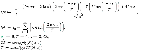 Cn := ((-I)*(1/2))*(2*(I*Pi*n*tau-(2*I)*Pi*n)*cos(Pi*n*tau/T)-T*(2*I)*sin(Pi*n*tau/T)+(4*I)*Pi*n)/(Pi^2*n^2); S4 := a[0]+sum(Cn*sin(2*Pi*n*x/T), n = 1 .. k); a[0] := 0; T := 4; tau := 2; Cn; S5 := unapply(S4, k, x); T := simplify(S5(N, x))